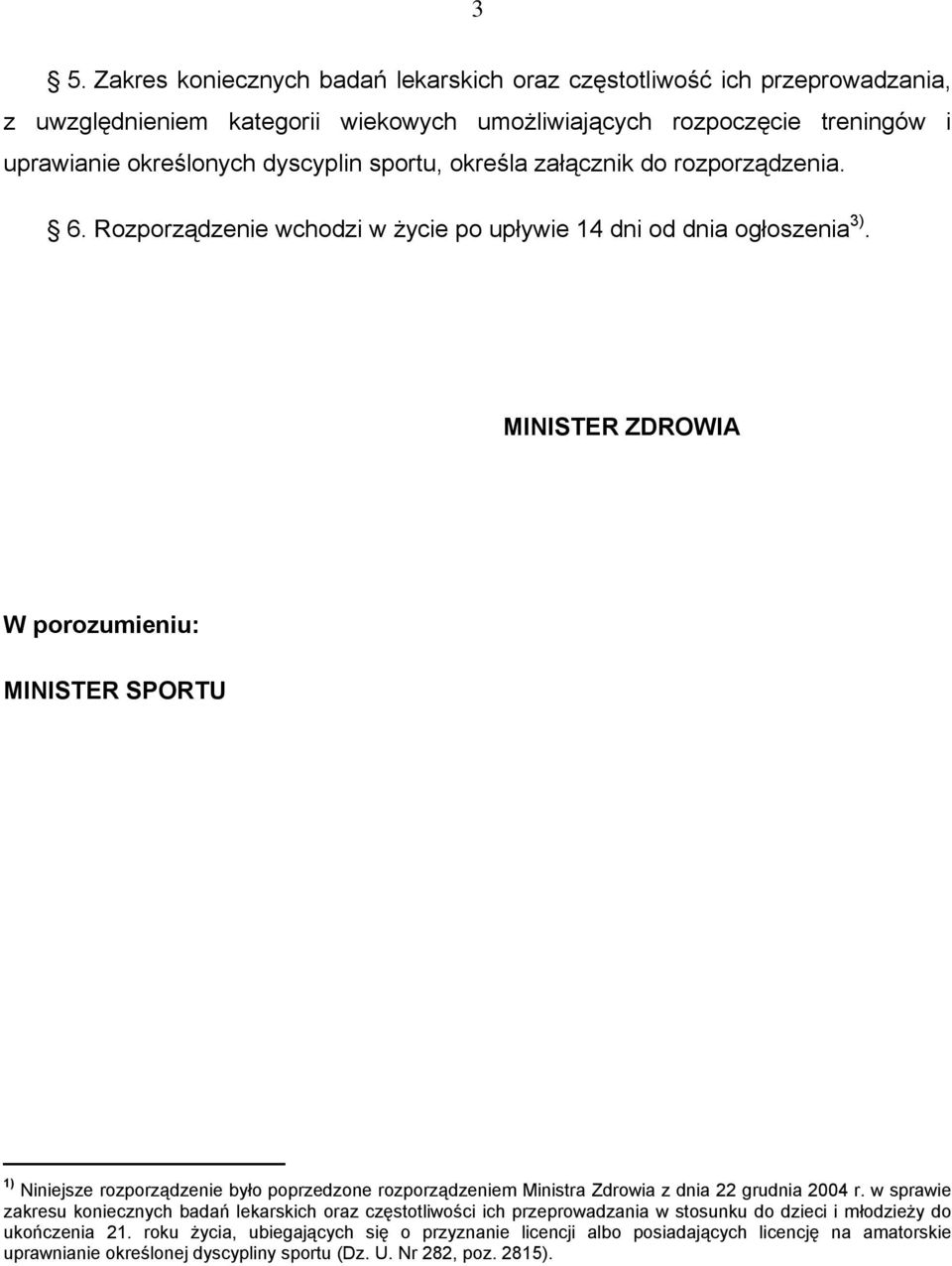 MINISTER ZDROWIA W porozumieniu: MINISTER SPORTU 1) Niniejsze rozporządzenie było poprzedzone rozporządzeniem Ministra Zdrowia z dnia 22 grudnia 2004 r.