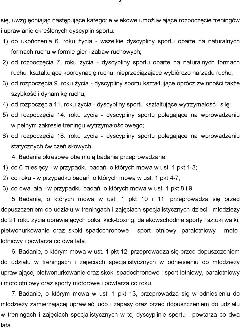 roku życia - dyscypliny sportu oparte na naturalnych formach ruchu, kształtujące koordynację ruchu, nieprzeciążające wybiórczo narządu ruchu; 3) od rozpoczęcia 9.