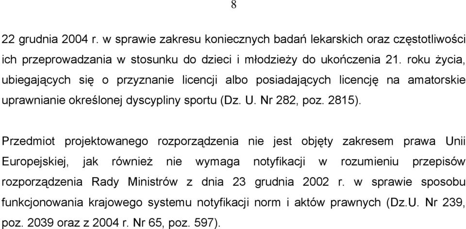 Przedmiot projektowanego rozporządzenia nie jest objęty zakresem prawa Unii Europejskiej, jak również nie wymaga notyfikacji w rozumieniu przepisów rozporządzenia