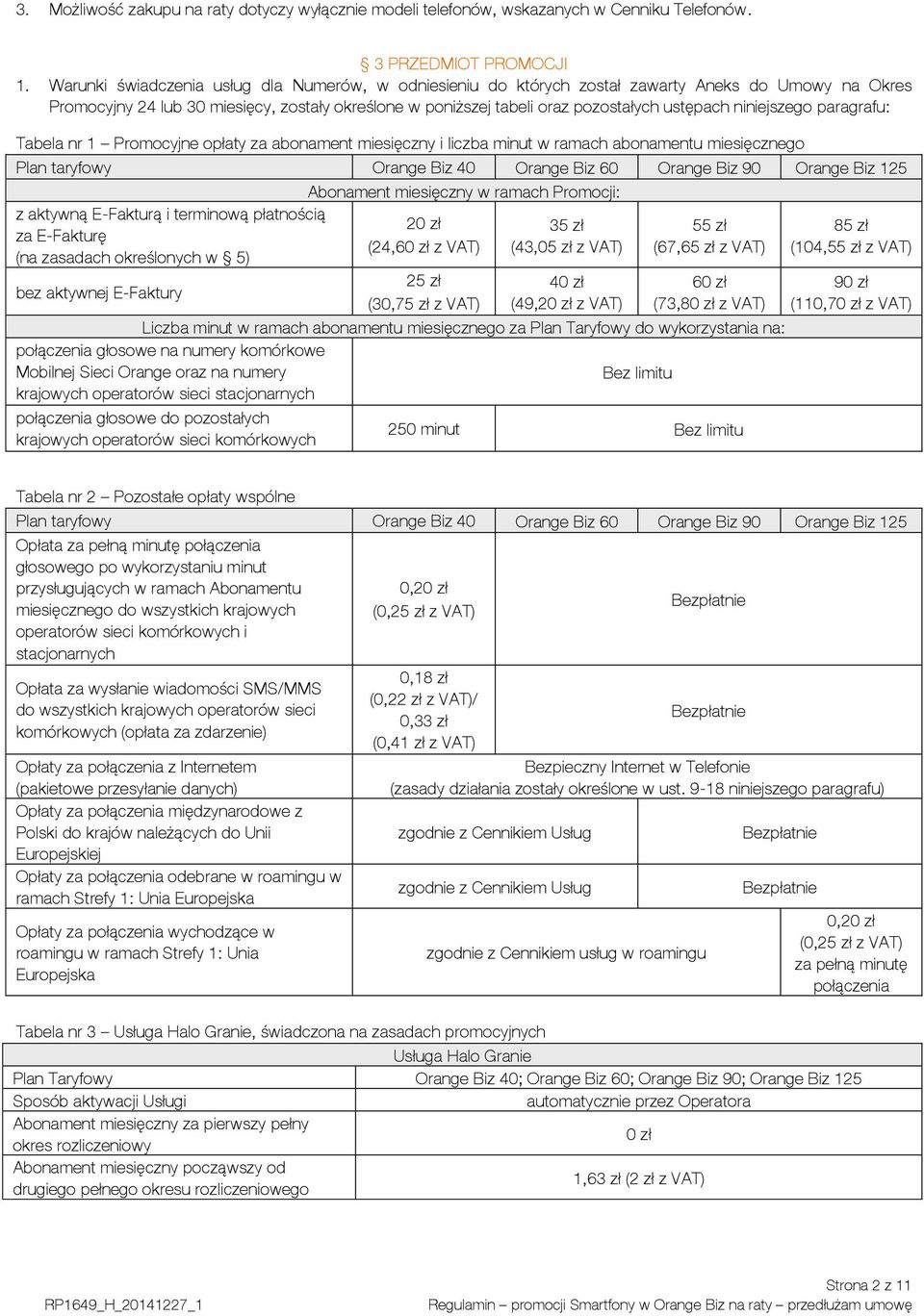 niniejszego paragrafu: Tabela nr 1 Promocyjne opłaty za abonament miesięczny i liczba minut w ramach abonamentu miesięcznego Plan taryfowy Orange Biz 40 Orange Biz 60 Orange Biz 90 Orange Biz 125