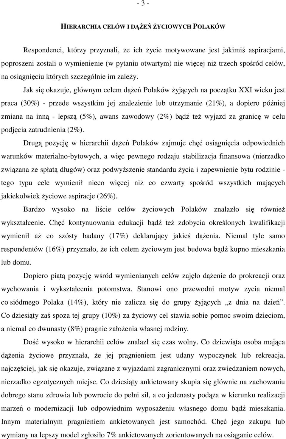 Jak się okazuje, głównym celem dążeń Polaków żyjących na początku XXI wieku jest praca (3) - przede wszystkim jej znalezienie lub utrzymanie (2), a dopiero później zmiana na inną - lepszą (), awans