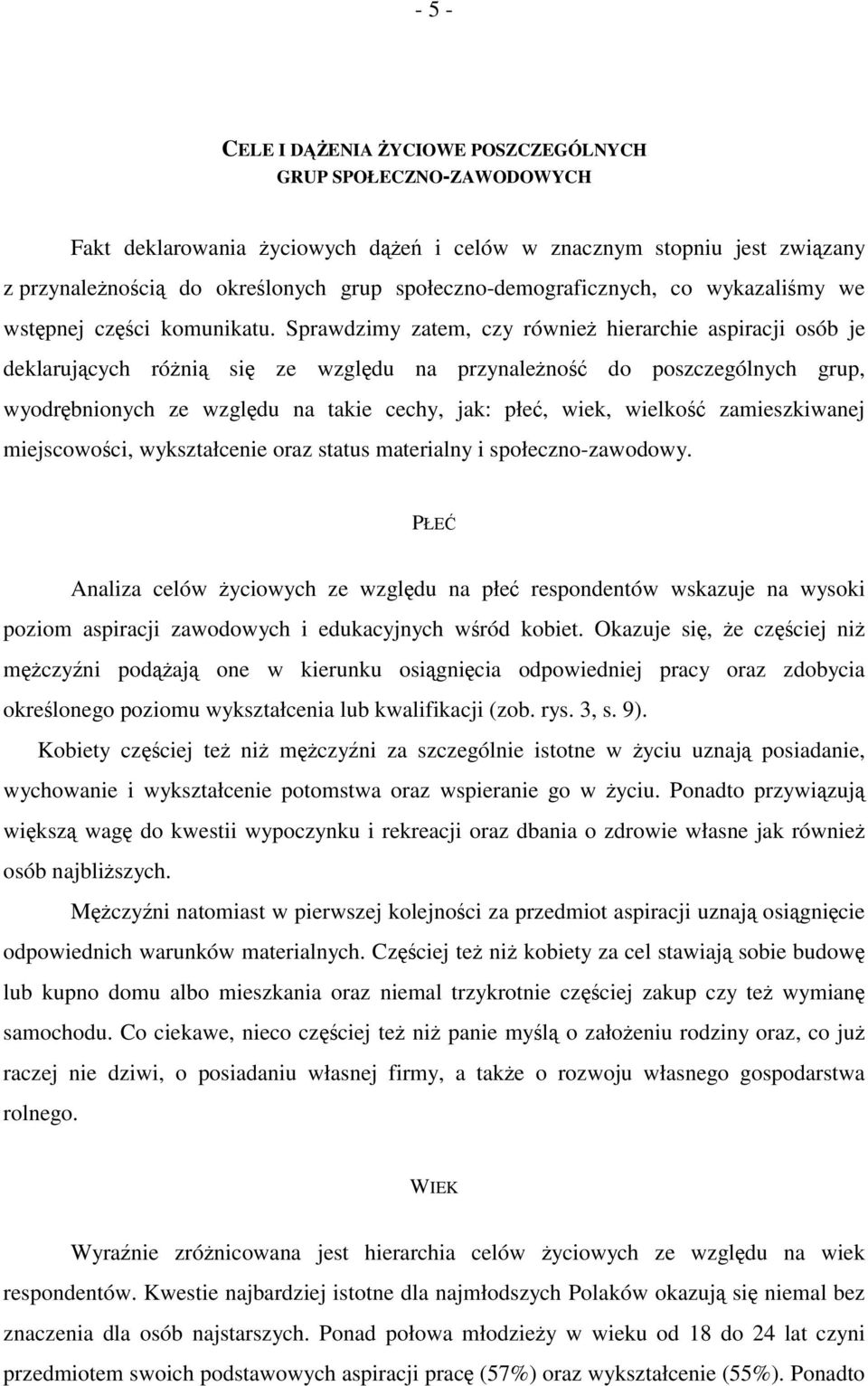 Sprawdzimy zatem, czy również hierarchie aspiracji osób je deklarujących różnią się ze względu na przynależność do poszczególnych grup, wyodrębnionych ze względu na takie cechy, jak: płeć, wiek,