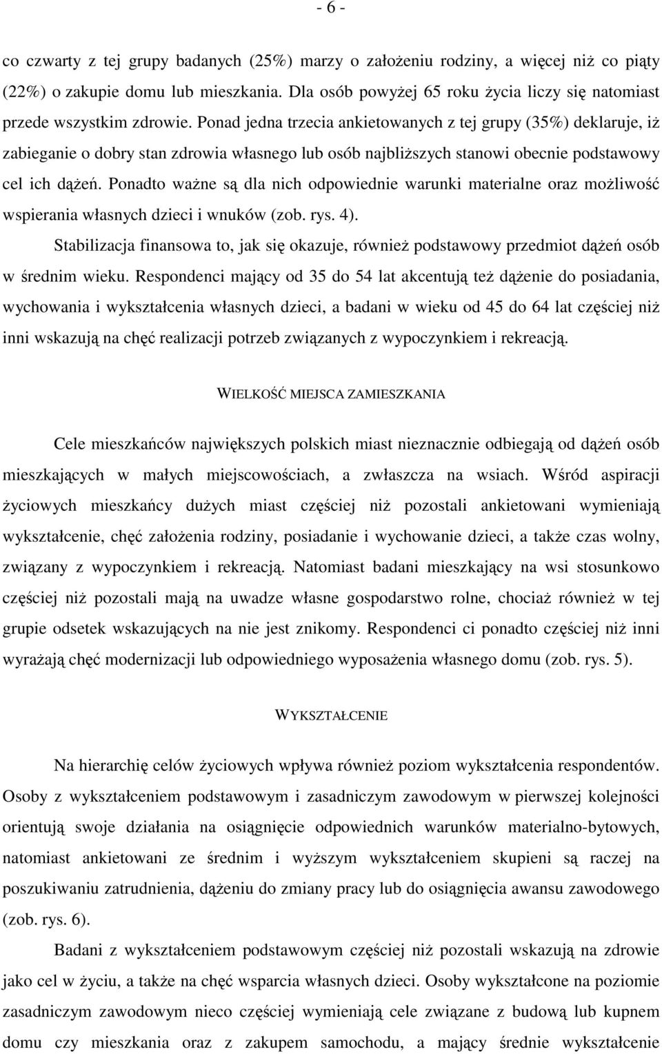 Ponad jedna trzecia ankietowanych z tej grupy (3) deklaruje, iż zabieganie o dobry stan zdrowia własnego lub osób najbliższych stanowi obecnie podstawowy cel ich dążeń.