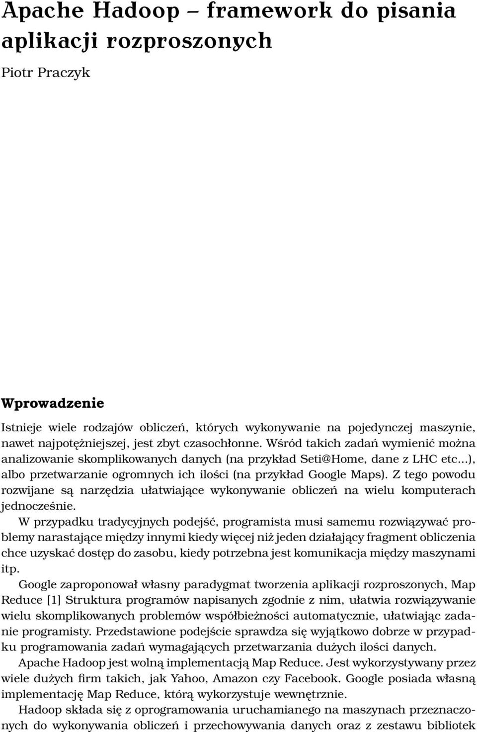 Z tego powodu rozwijane są narzędzia ułatwiające wykonywanie obliczeń na wielu komputerach jednocześnie.