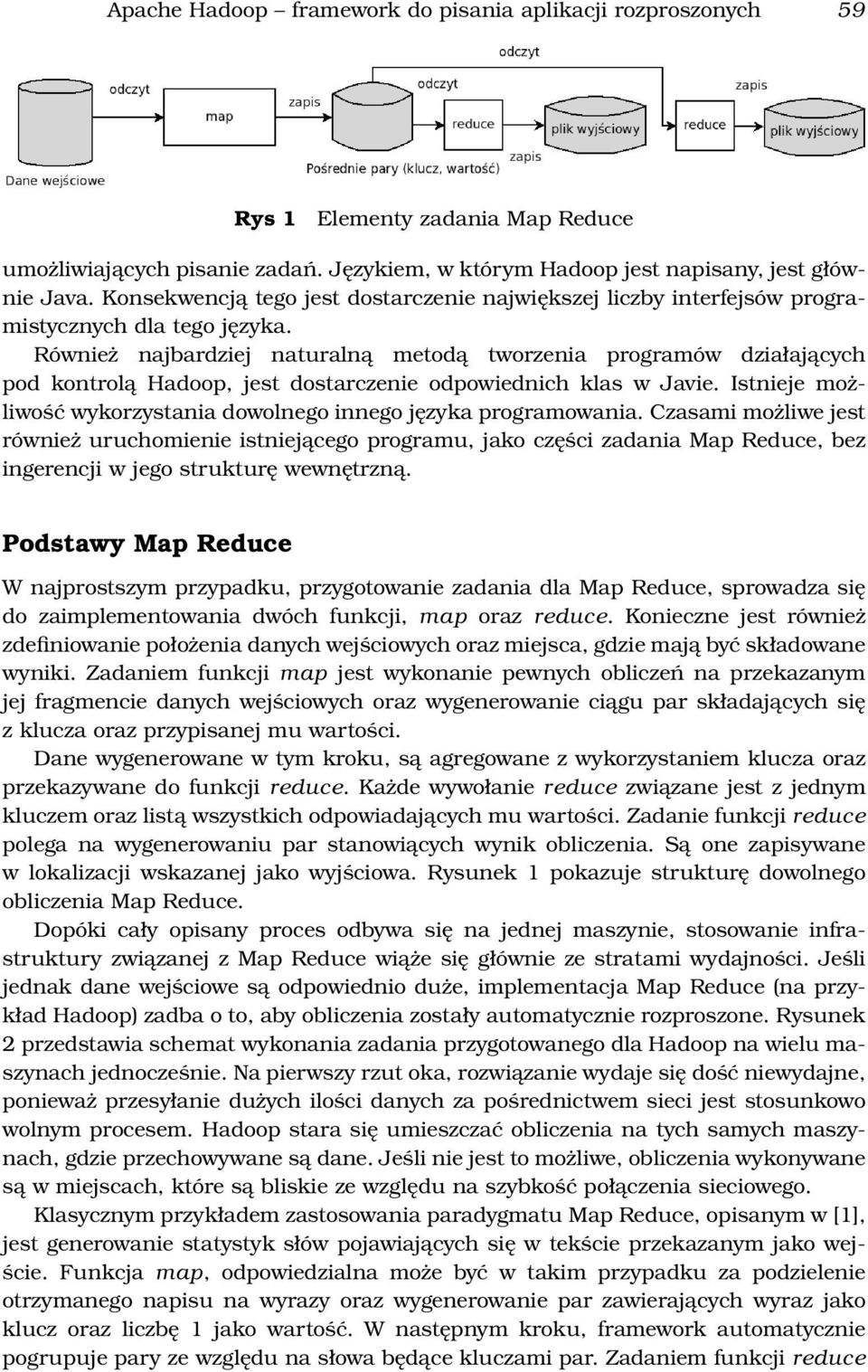 Również najbardziej naturalną metodą tworzenia programów działających pod kontrolą Hadoop, jest dostarczenie odpowiednich klas w Javie.