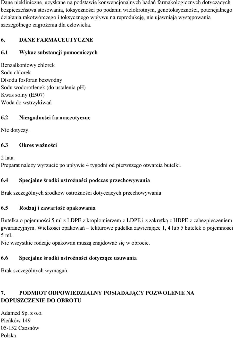 1 Wykaz substancji pomocniczych Benzalkoniowy chlorek Sodu chlorek Disodu fosforan bezwodny Sodu wodorotlenek (do ustalenia ph) Kwas solny (E507) Woda do wstrzykiwań 6.