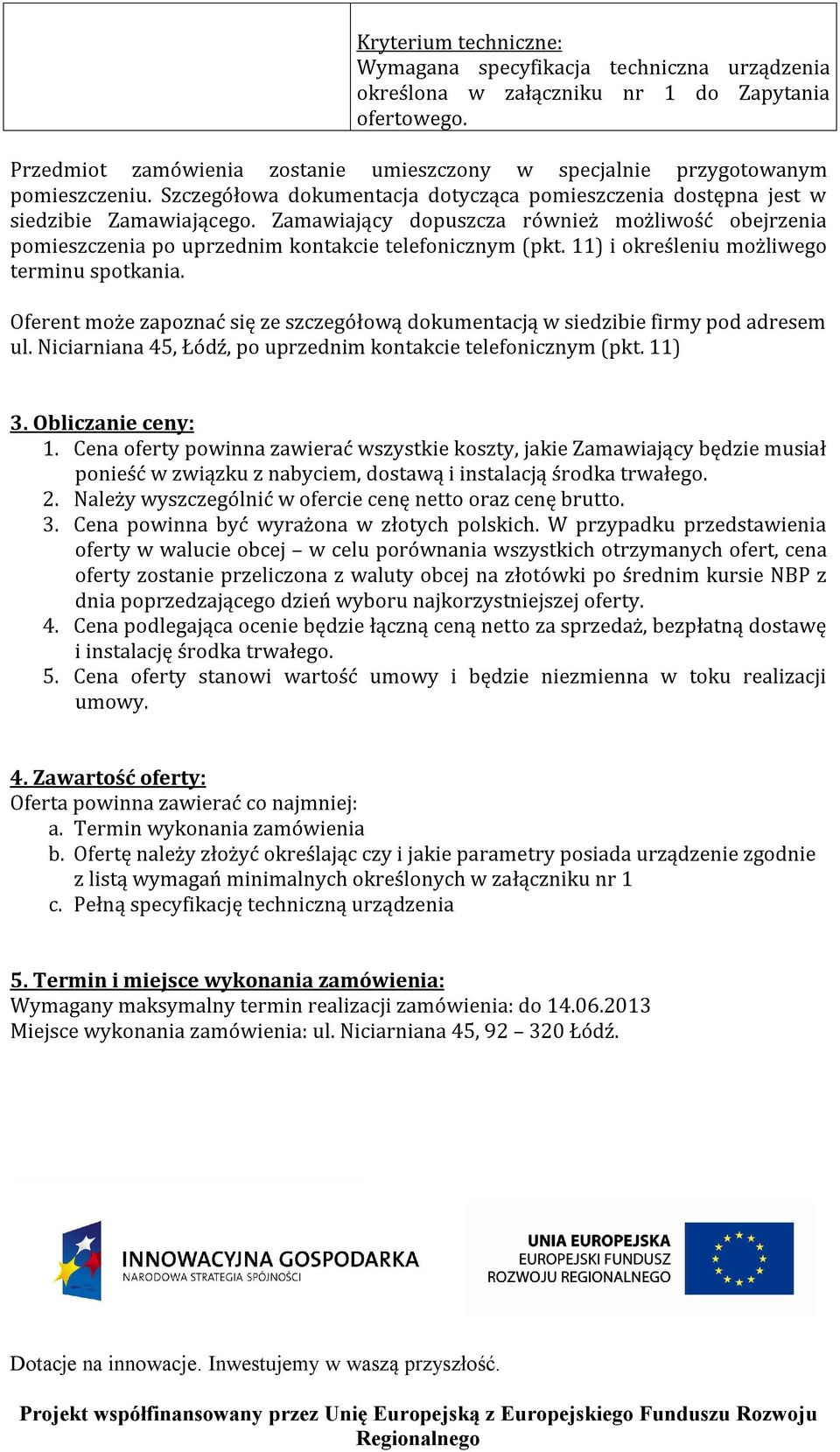 Zamawiający dopuszcza również możliwość obejrzenia pomieszczenia po uprzednim kontakcie telefonicznym (pkt. 11) i określeniu możliwego terminu spotkania.