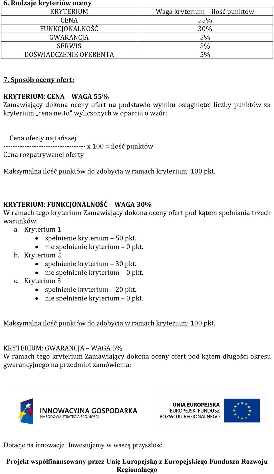 ----------------------------------- x 100 = ilość punktów Cena rozpatrywanej oferty Maksymalna ilość punktów do zdobycia w ramach kryterium: 100 pkt.