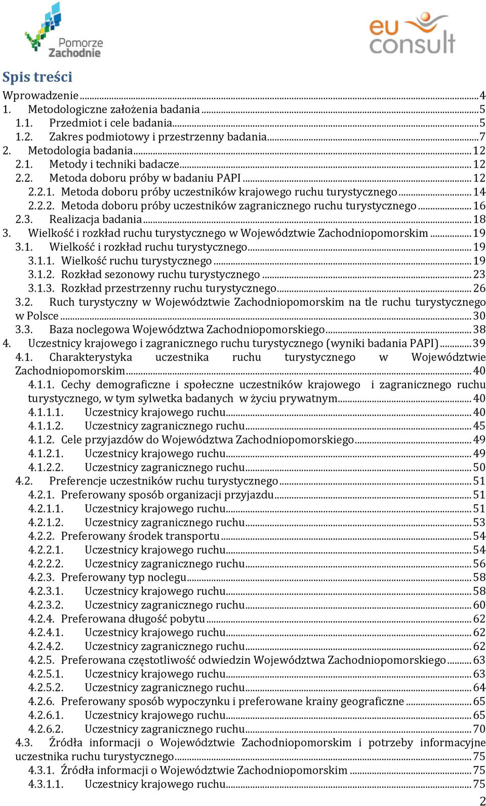 .. 16 2.3. Realizacja badania... 18 3. Wielkość i rozkład ruchu turystycznego w Województwie Zachodniopomorskim... 19 3.1. Wielkość i rozkład ruchu turystycznego... 19 3.1.1. Wielkość ruchu turystycznego.