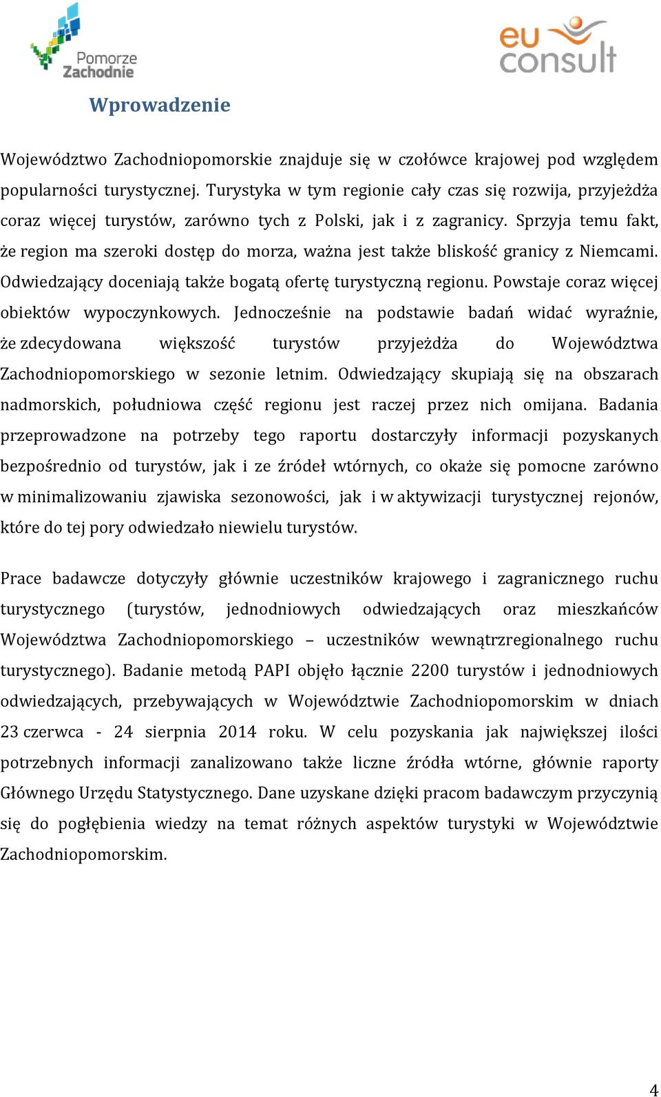 Sprzyja temu fakt, że region ma szeroki dostęp do morza, ważna jest także bliskość granicy z Niemcami. Odwiedzający doceniają także bogatą ofertę turystyczną regionu.