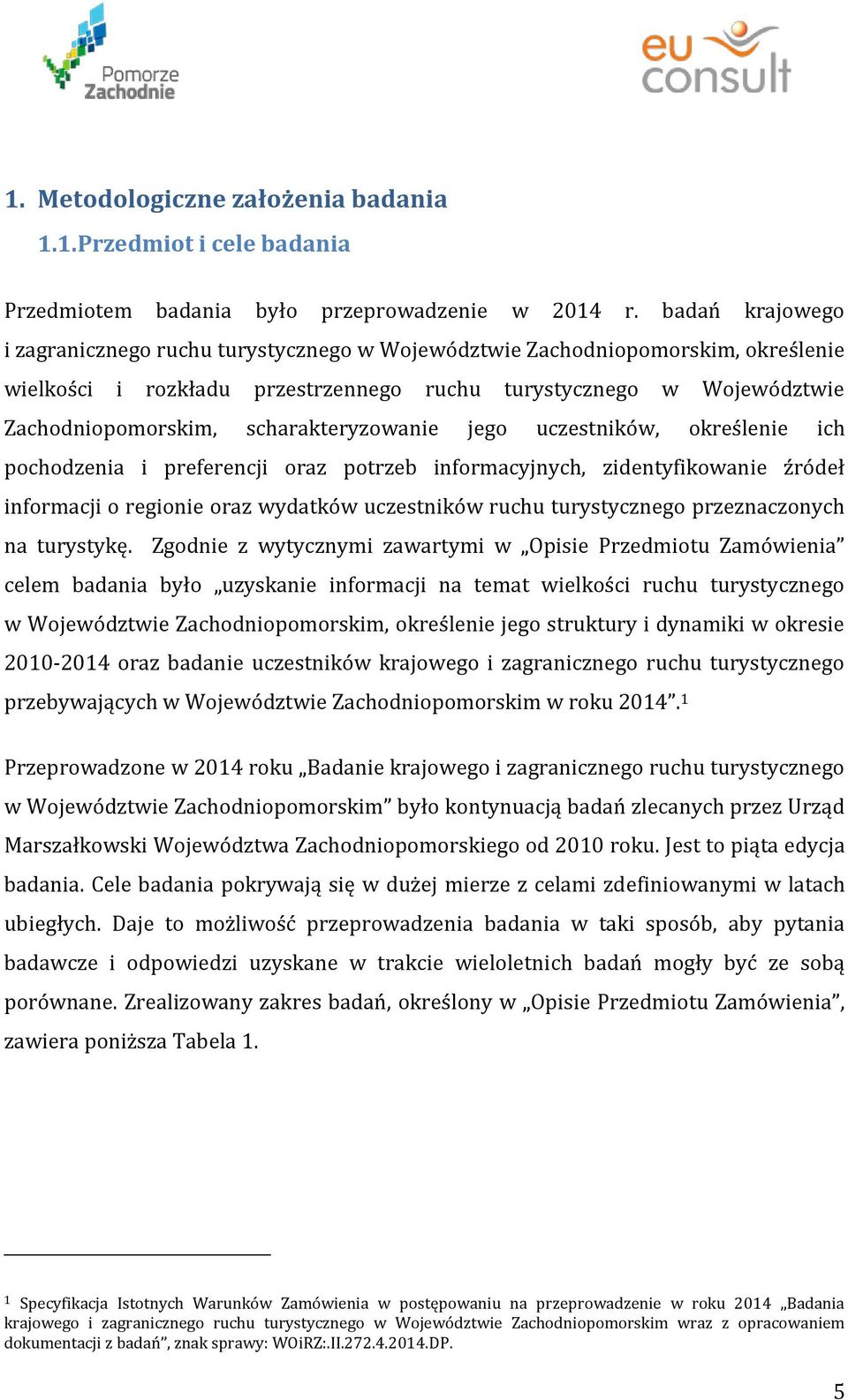 scharakteryzowanie jego uczestników, określenie ich pochodzenia i preferencji oraz potrzeb informacyjnych, zidentyfikowanie źródeł informacji o regionie oraz wydatków uczestników ruchu turystycznego