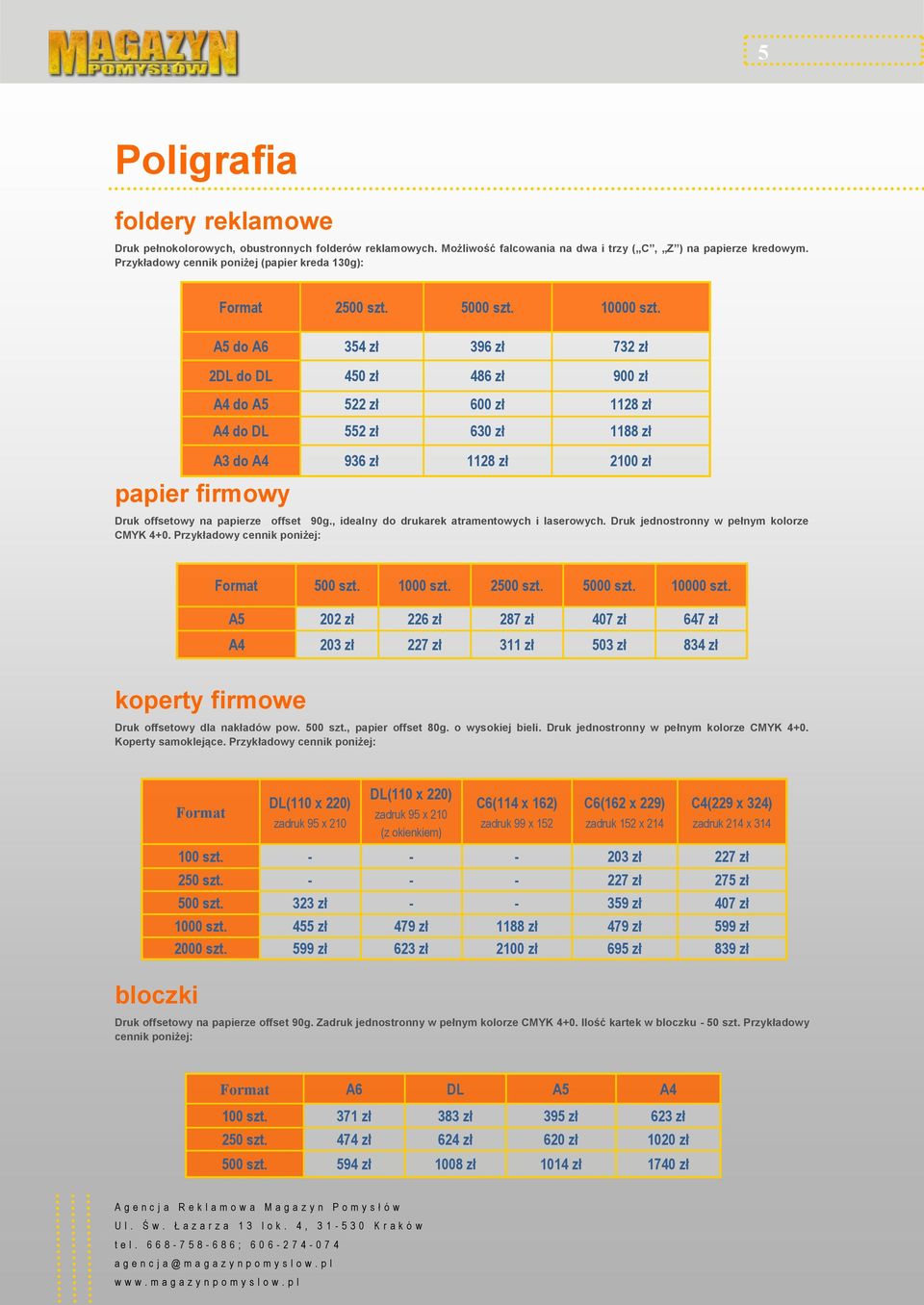 papier firmowy A5 do A6 354 zł 396 zł 732 zł 2DL do DL 450 zł 486 zł 900 zł A4 do A5 522 zł 600 zł 1128 zł A4 do DL 552 zł 630 zł 1188 zł A3 do A4 936 zł 1128 zł 2100 zł Druk offsetowy na papierze