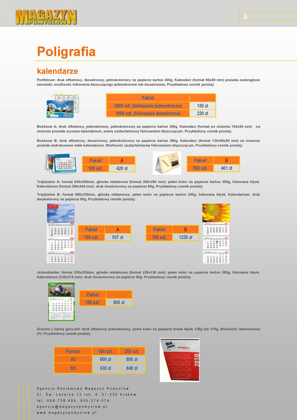 (foliowanie jednostronne) 150 zł 1000 szt. (foliowanie dwustronne) 220 zł Biurkowe A: druk offsetowy, jednostronny, pełnokolorowy na papierze karton 300g.