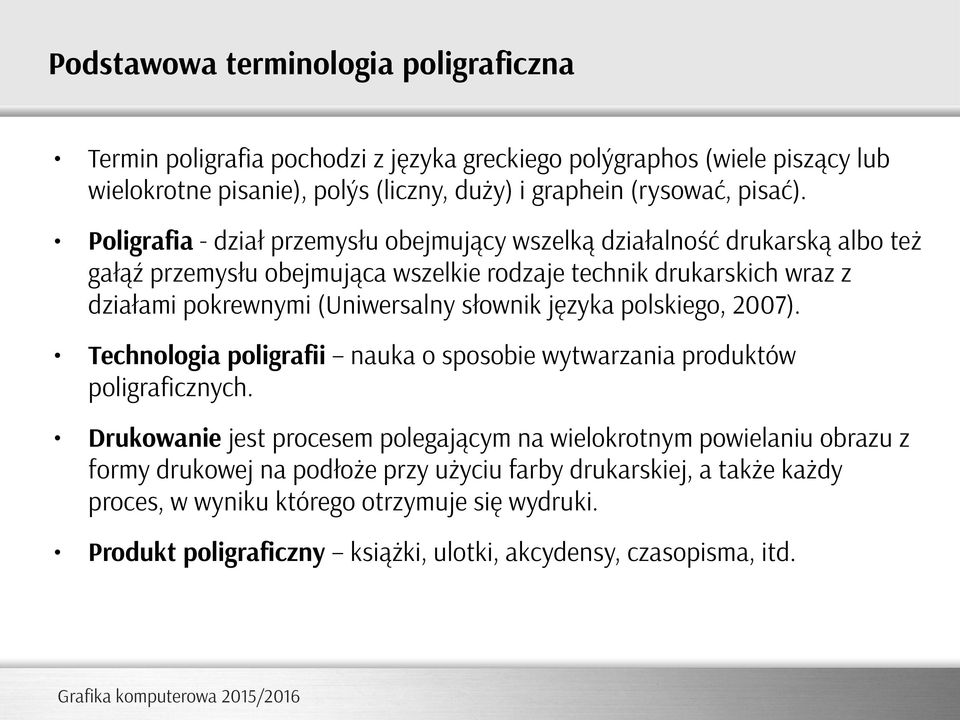 Poligrafia - dział przemysłu obejmujący wszelką działalność drukarską albo też gałąź przemysłu obejmująca wszelkie rodzaje technik drukarskich wraz z działami pokrewnymi (Uniwersalny