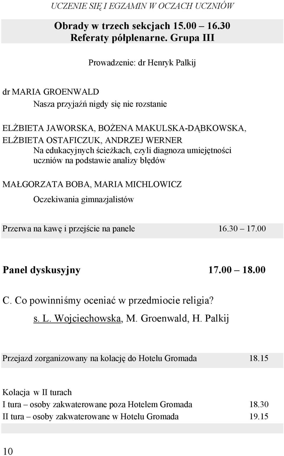 ścieżkach, czyli diagnoza umiejętności uczniów na podstawie analizy błędów MAŁGORZATA BOBA, MARIA MICHLOWICZ Oczekiwania gimnazjalistów Przerwa na kawę i przejście na panele 16.30 17.