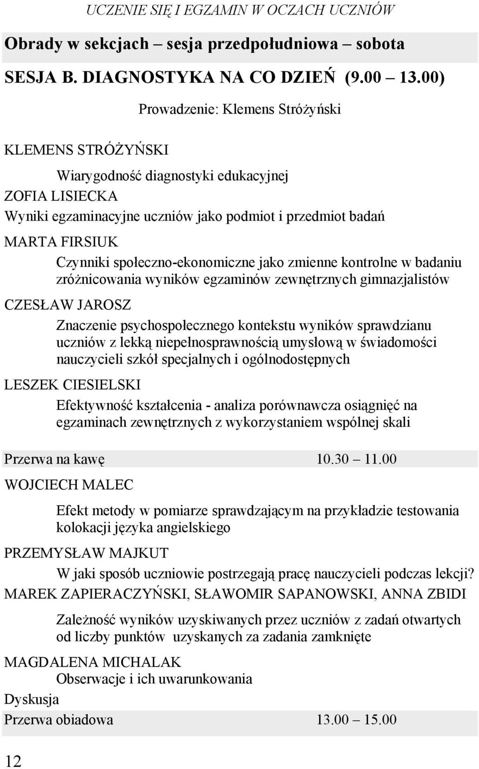 społeczno-ekonomiczne jako zmienne kontrolne w badaniu zróżnicowania wyników egzaminów zewnętrznych gimnazjalistów CZESŁAW JAROSZ Znaczenie psychospołecznego kontekstu wyników sprawdzianu uczniów z