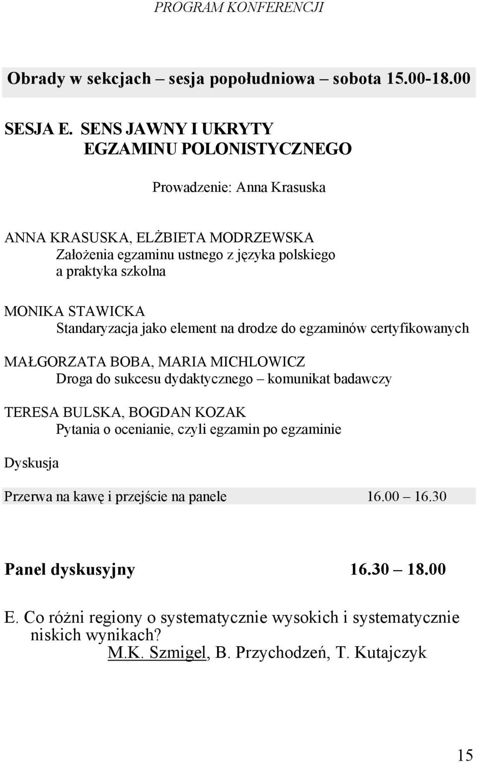 STAWICKA Standaryzacja jako element na drodze do egzaminów certyfikowanych MAŁGORZATA BOBA, MARIA MICHLOWICZ Droga do sukcesu dydaktycznego komunikat badawczy TERESA BULSKA,