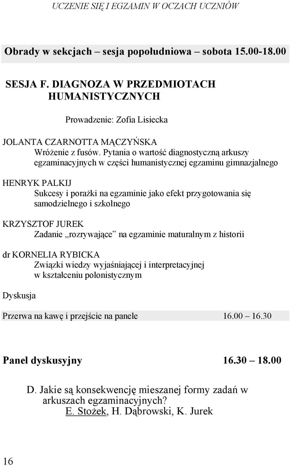 Pytania o wartość diagnostyczną arkuszy egzaminacyjnych w części humanistycznej egzaminu gimnazjalnego HENRYK PALKIJ Sukcesy i porażki na egzaminie jako efekt przygotowania się samodzielnego i