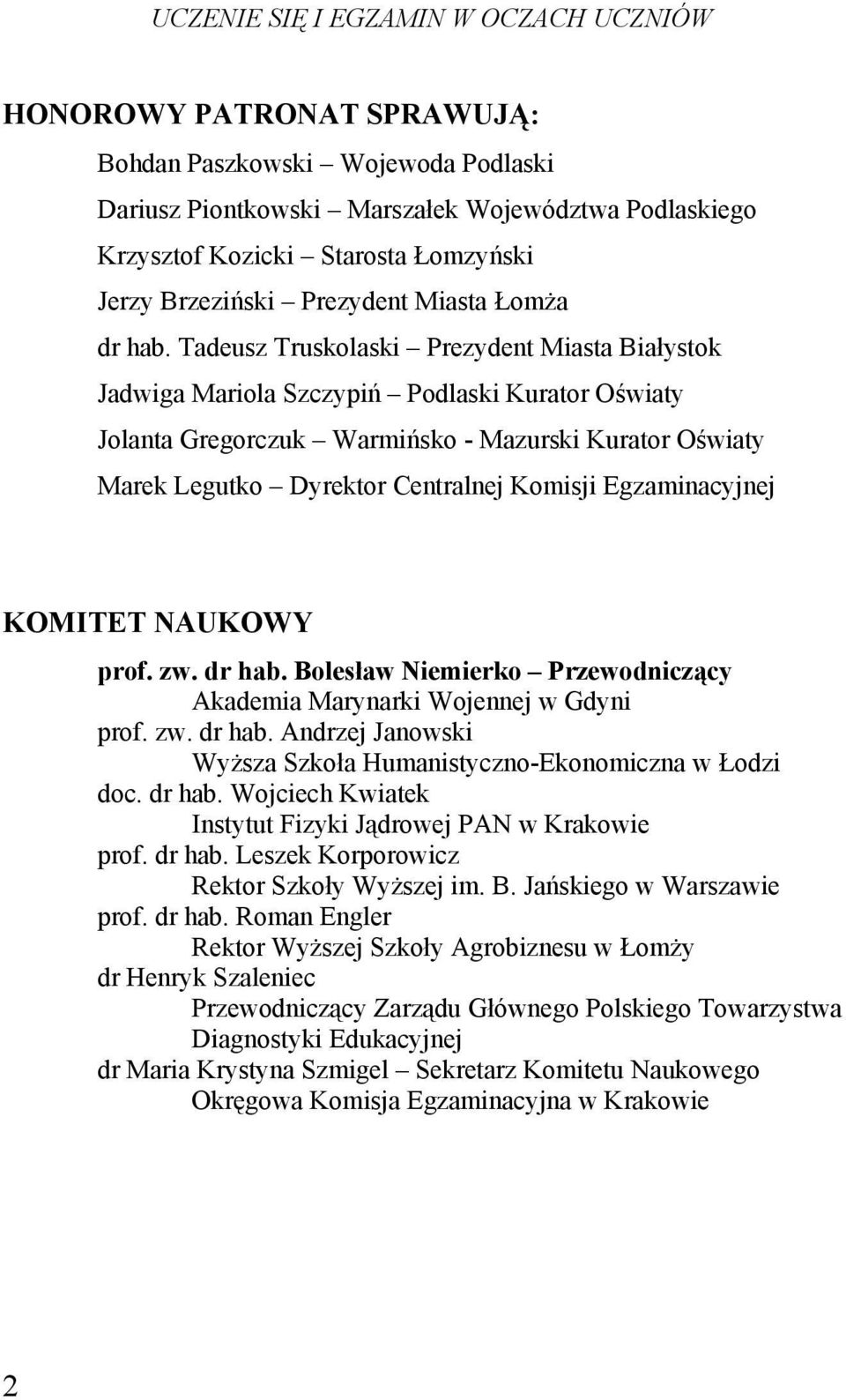 Tadeusz Truskolaski Prezydent Miasta Białystok Jadwiga Mariola Szczypiń Podlaski Kurator Oświaty Jolanta Gregorczuk Warmińsko - Mazurski Kurator Oświaty Marek Legutko Dyrektor Centralnej Komisji