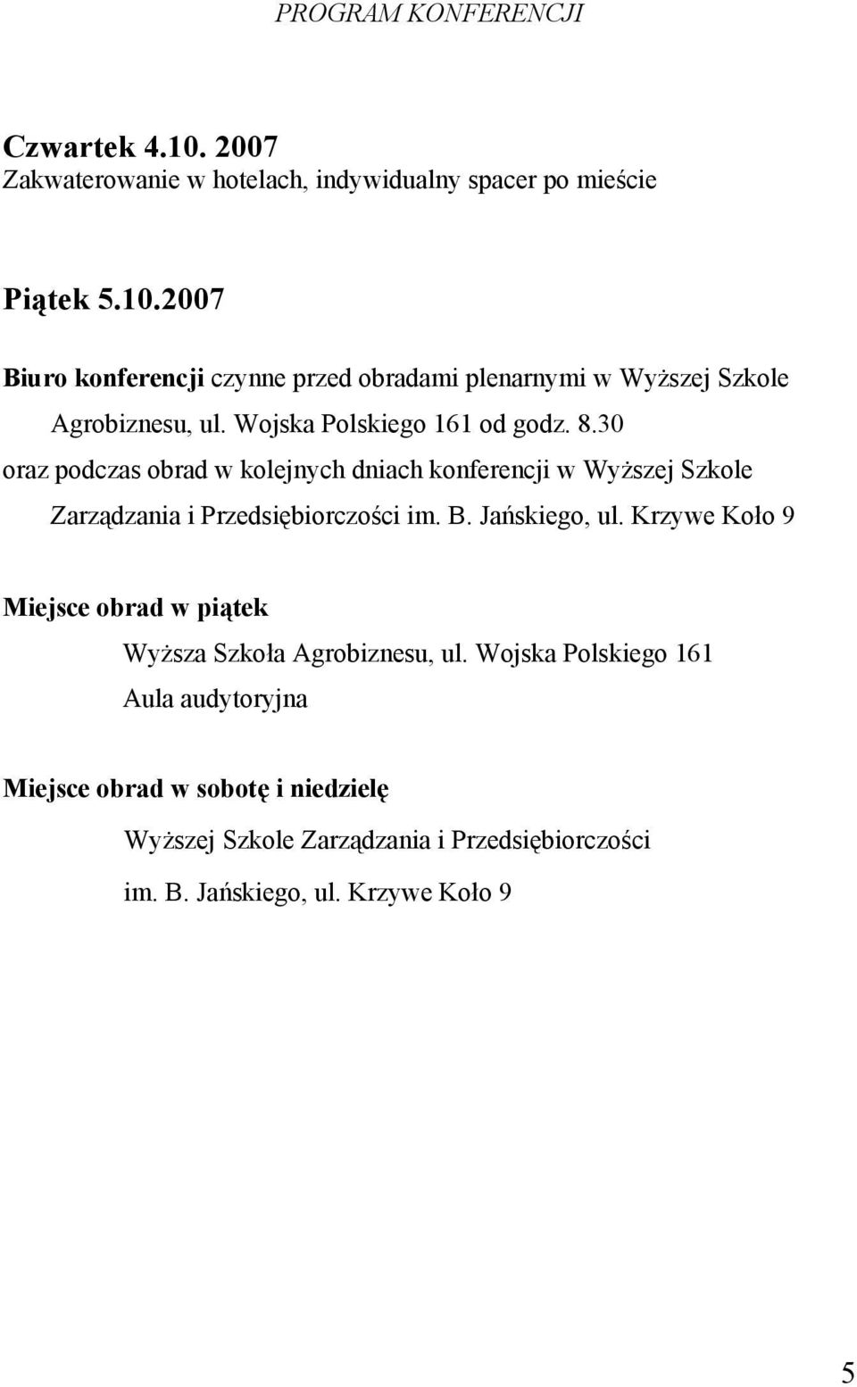 Jańskiego, ul. Krzywe Koło 9 Miejsce obrad w piątek Wyższa Szkoła Agrobiznesu, ul.