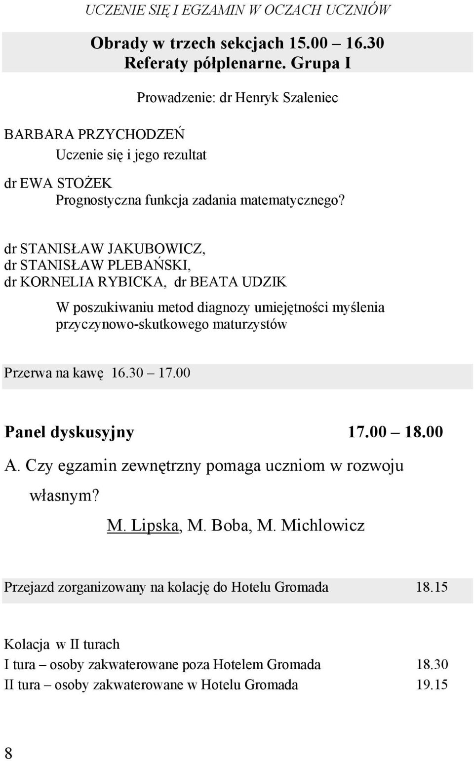 dr STANISŁAW JAKUBOWICZ, dr STANISŁAW PLEBAŃSKI, dr KORNELIA RYBICKA, dr BEATA UDZIK W poszukiwaniu metod diagnozy umiejętności myślenia przyczynowo-skutkowego maturzystów Przerwa na kawę