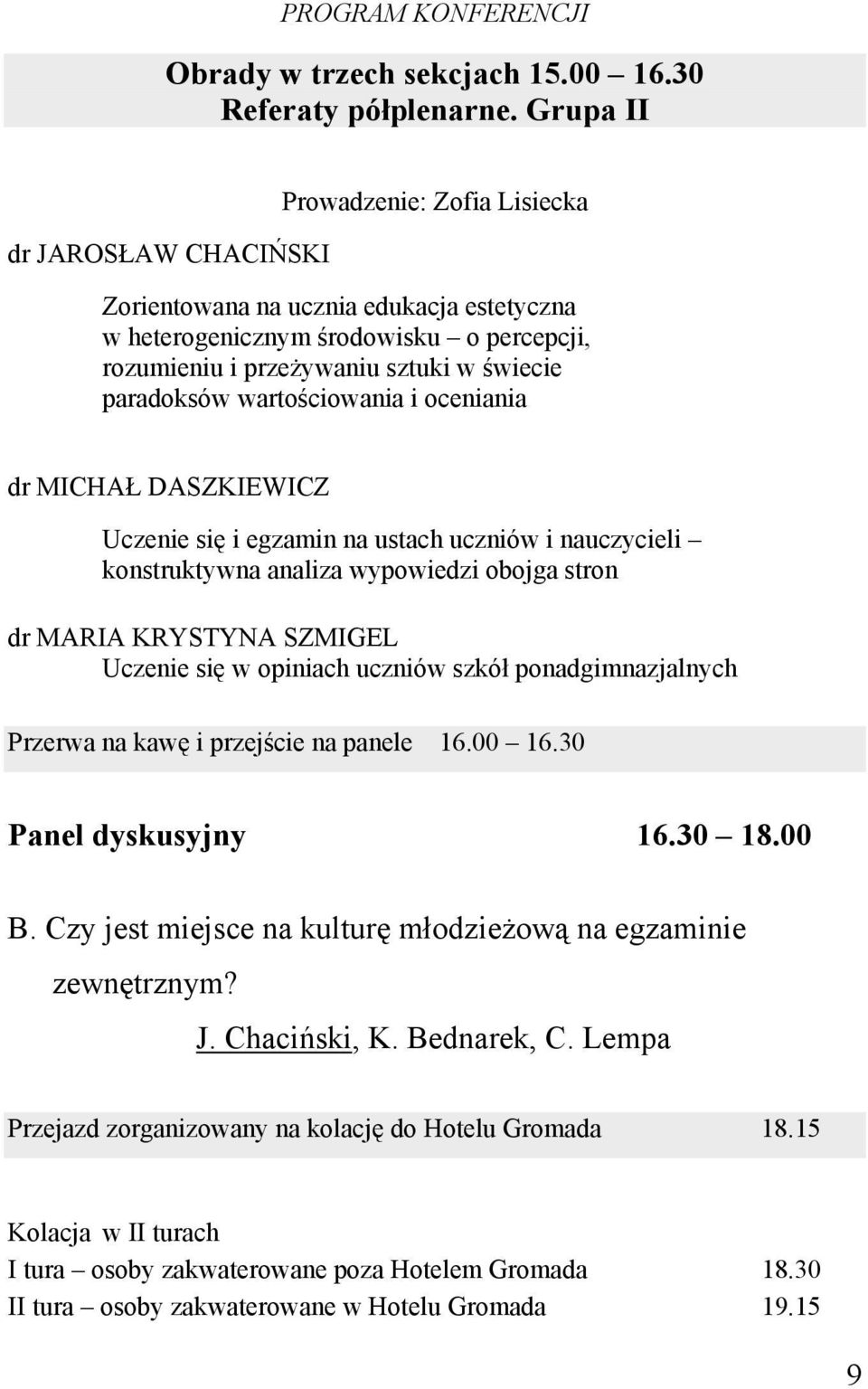 wartościowania i oceniania dr MICHAŁ DASZKIEWICZ Uczenie się i egzamin na ustach uczniów i nauczycieli konstruktywna analiza wypowiedzi obojga stron dr MARIA KRYSTYNA SZMIGEL Uczenie się w opiniach