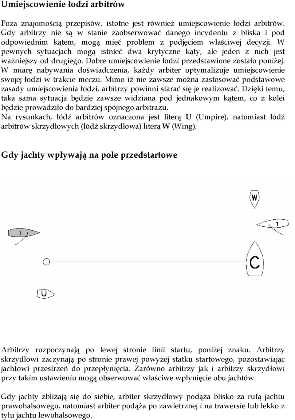 W pewnych sytuacjach mogą istnieć dwa krytyczne kąty, ale jeden z nich jest ważniejszy od drugiego. Dobre umiejscowienie łodzi przedstawione zostało poniżej.