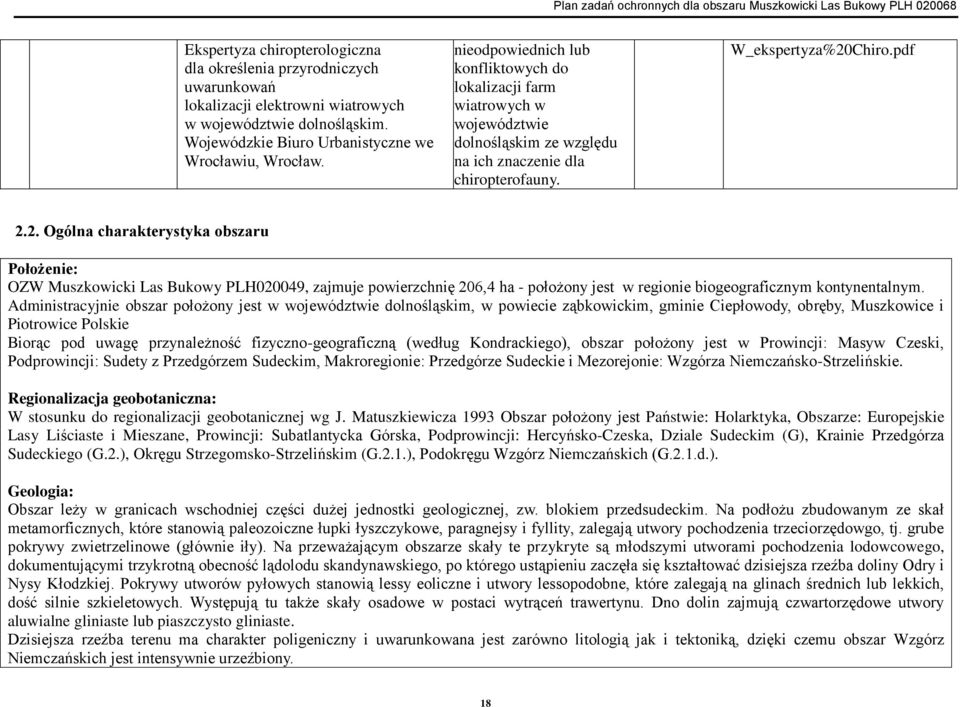 Chiro.pdf 2.2. Ogólna charakterystyka obszaru Położenie: OZW Muszkowicki Las Bukowy PLH020049, zajmuje powierzchnię 206,4 ha - położony jest w regionie biogeograficznym kontynentalnym.