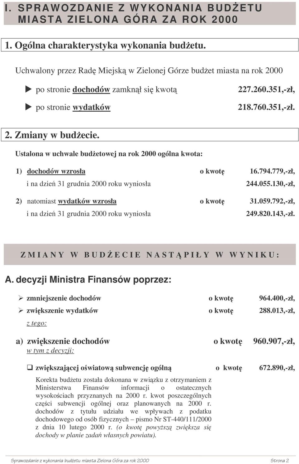 Ustalona w uchwale budetowej na rok 2000 ogólna kwota: 1) dochodów wzrosła o kwot 16.794.779,-zł, i na dzie 31 grudnia 2000 roku wyniosła 244.055.130,-zł, 2) natomiast wydatków wzrosła o kwot 31.059.