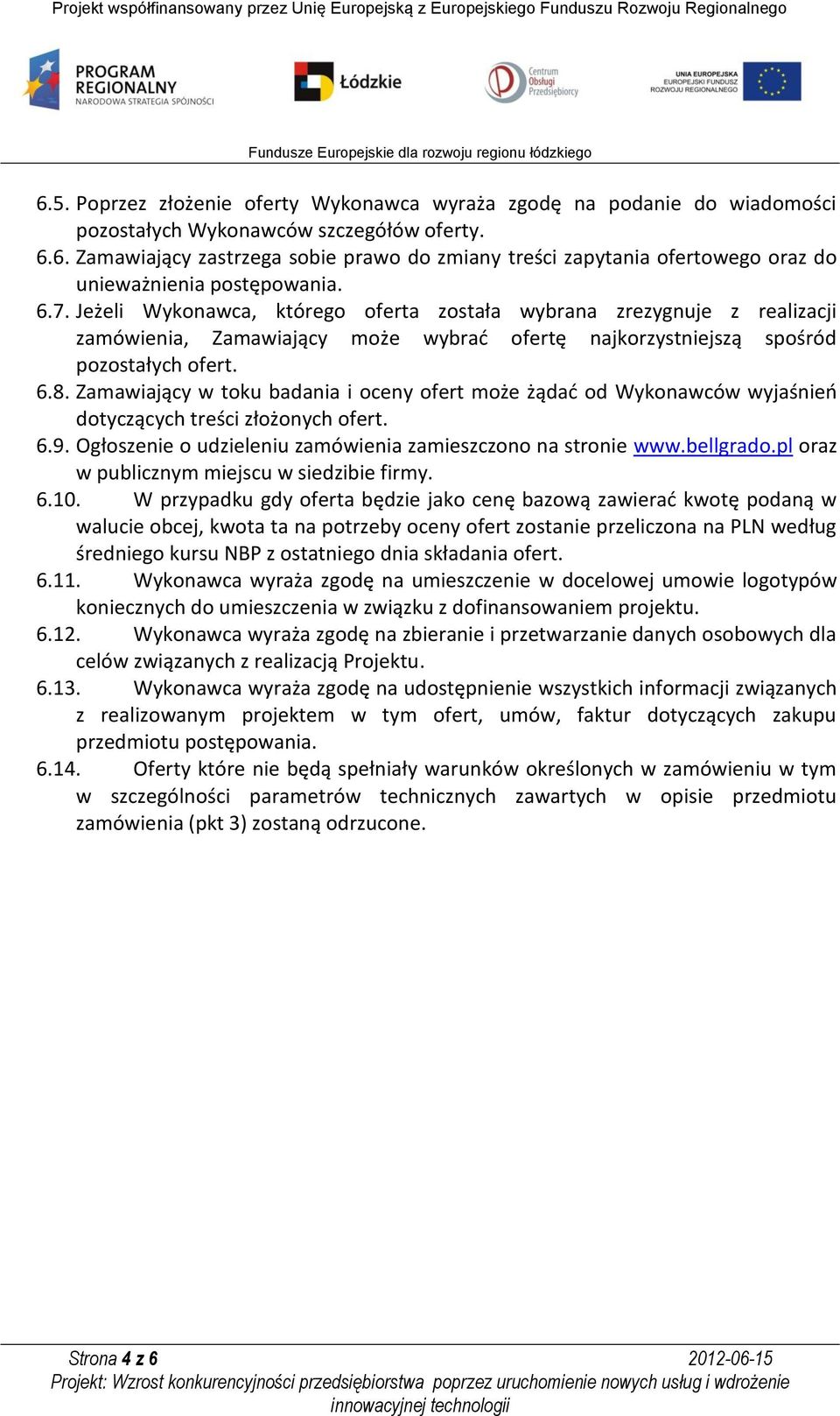 Zamawiający w toku badania i oceny ofert może żądać od Wykonawców wyjaśnień dotyczących treści złożonych ofert. 6.9. Ogłoszenie o udzieleniu zamówienia zamieszczono na stronie www.bellgrado.