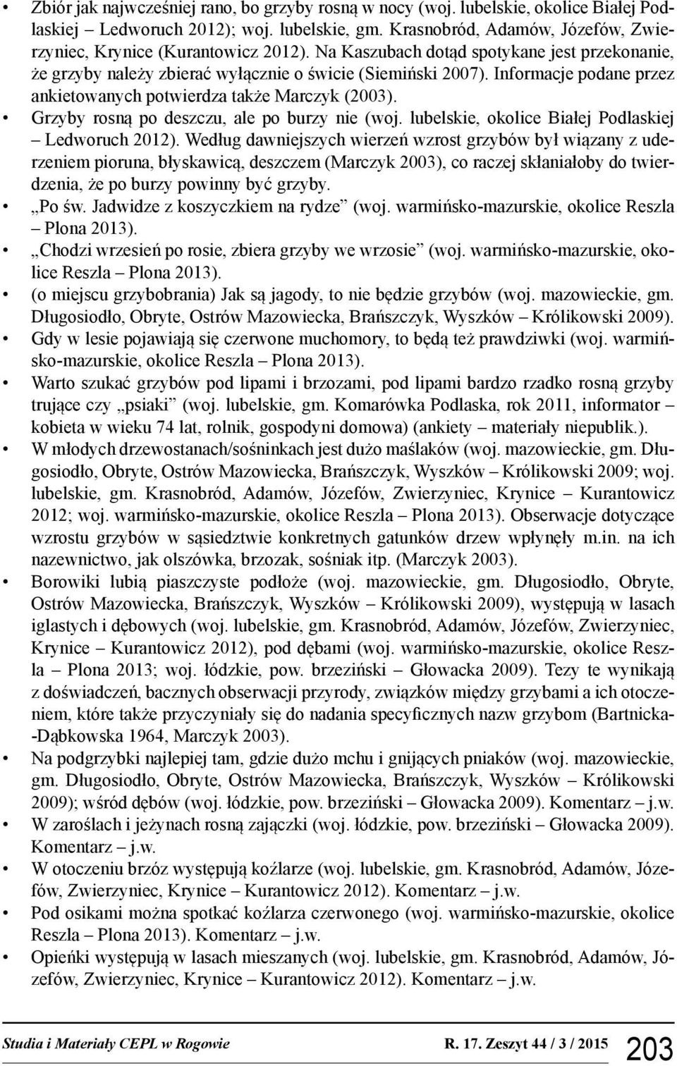 Informacje podane przez ankietowanych potwierdza także Marczyk (2003). Grzyby rosną po deszczu, ale po burzy nie (woj. lubelskie, okolice Białej Podlaskiej Ledworuch 2012).