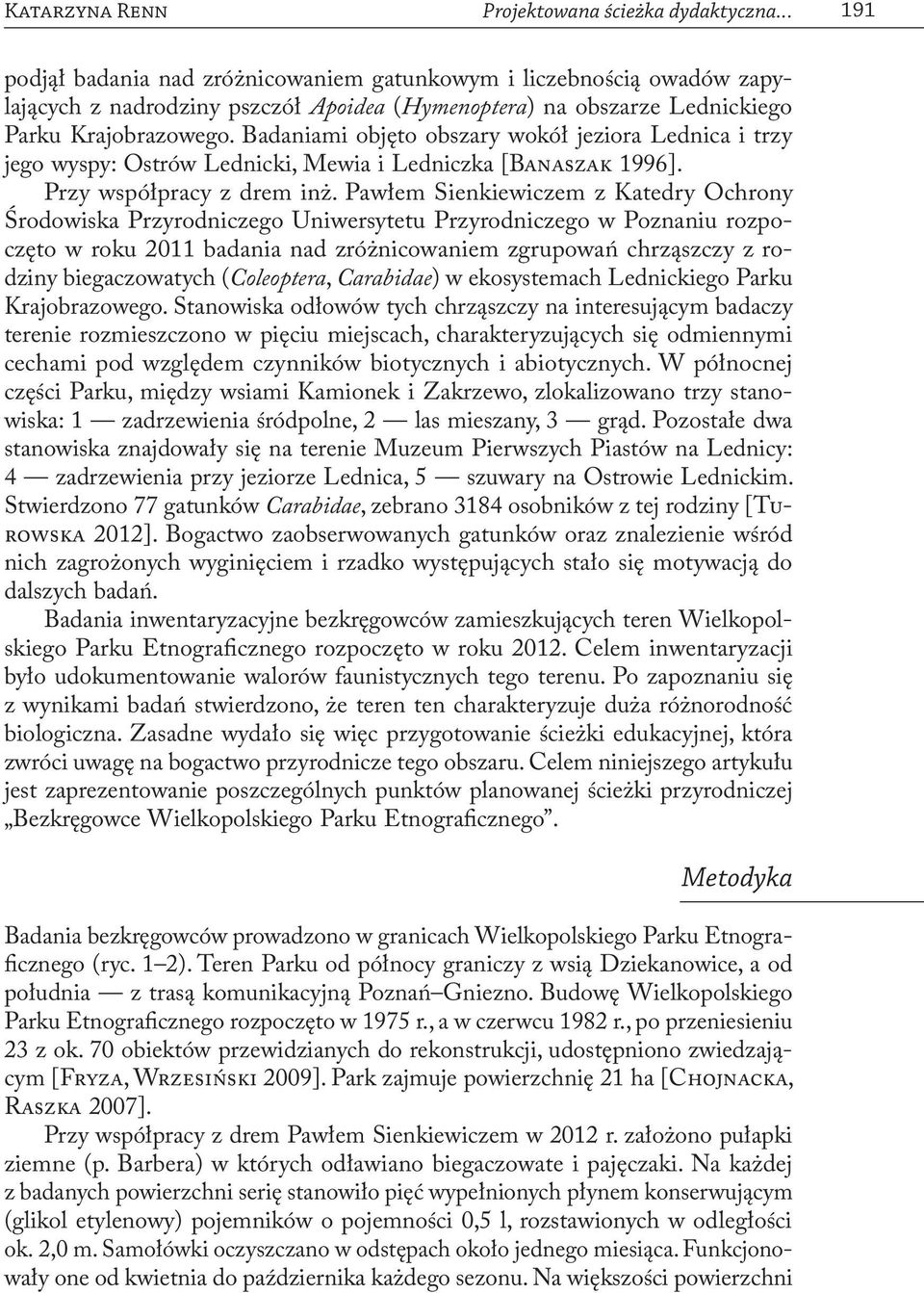 Badaniami objęto obszary wokół jeziora Lednica i trzy jego wyspy: Ostrów Lednicki, Mewia i Ledniczka [Banaszak 1996]. Przy współpracy z drem inż.