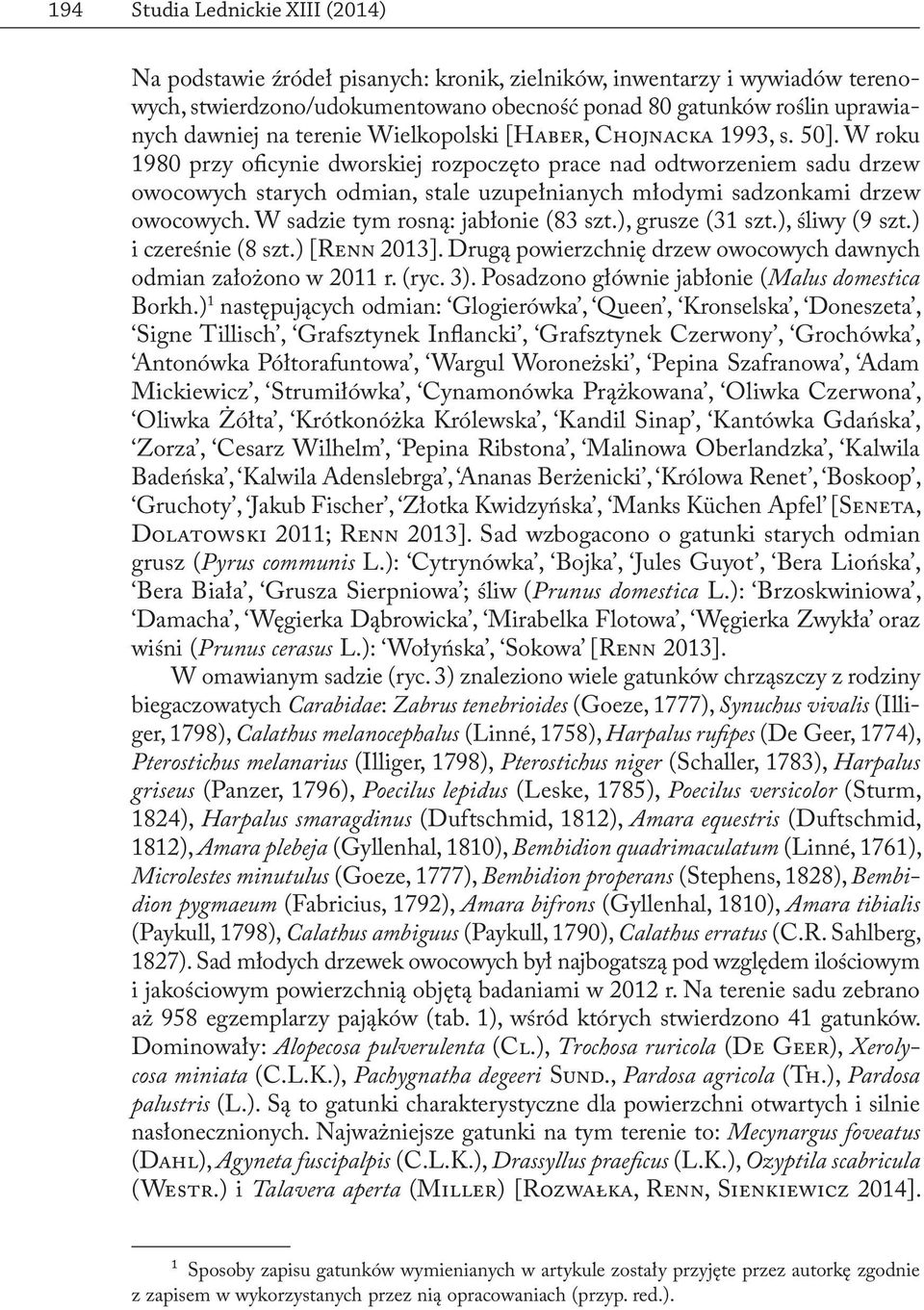 W sadzie tym rosną: jabłonie (83 szt.), grusze (31 szt.), śliwy (9 szt.) i czereśnie (8 szt.) [Renn 2013]. Drugą powierzchnię drzew owocowych dawnych odmian założono w 2011 r. (ryc. 3).