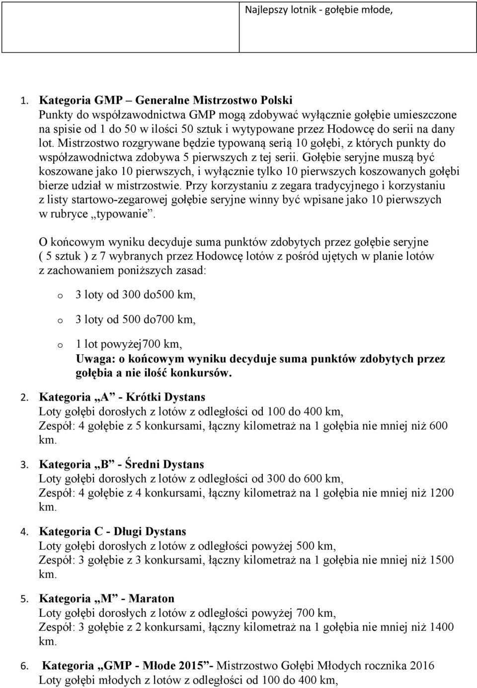 dany lot. Mistrzostwo rozgrywane będzie typowaną serią 10 gołębi, z których punkty do współzawodnictwa zdobywa 5 pierwszych z tej serii.