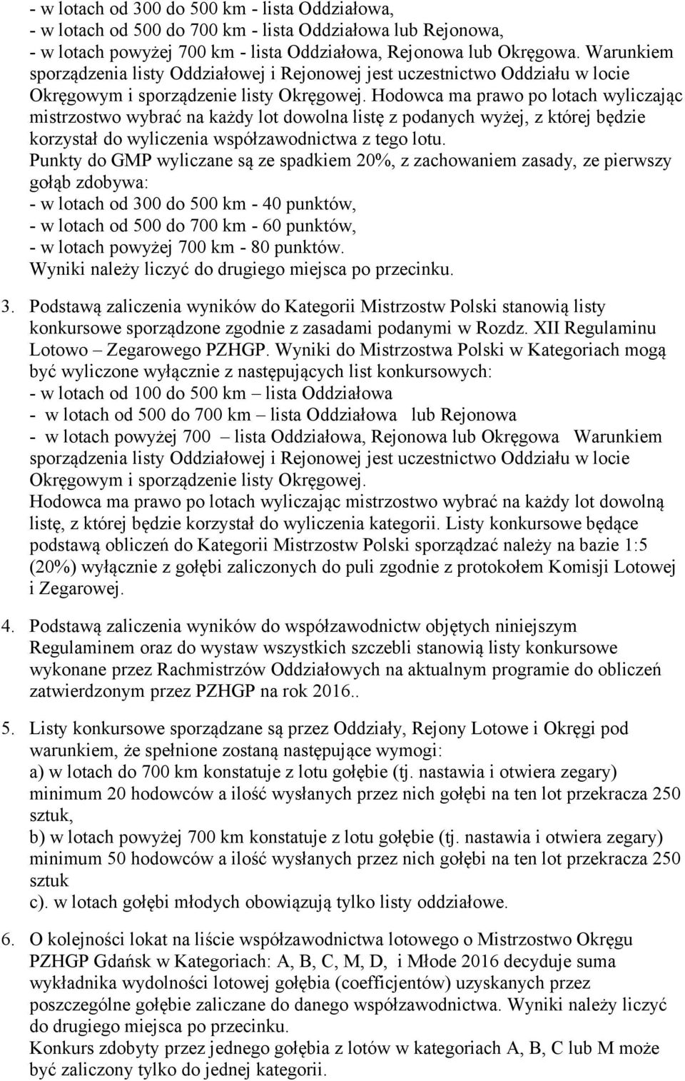 Hodowca ma prawo po lotach wyliczając mistrzostwo wybrać na każdy lot dowolna listę z podanych wyżej, z której będzie korzystał do wyliczenia współzawodnictwa z tego lotu.