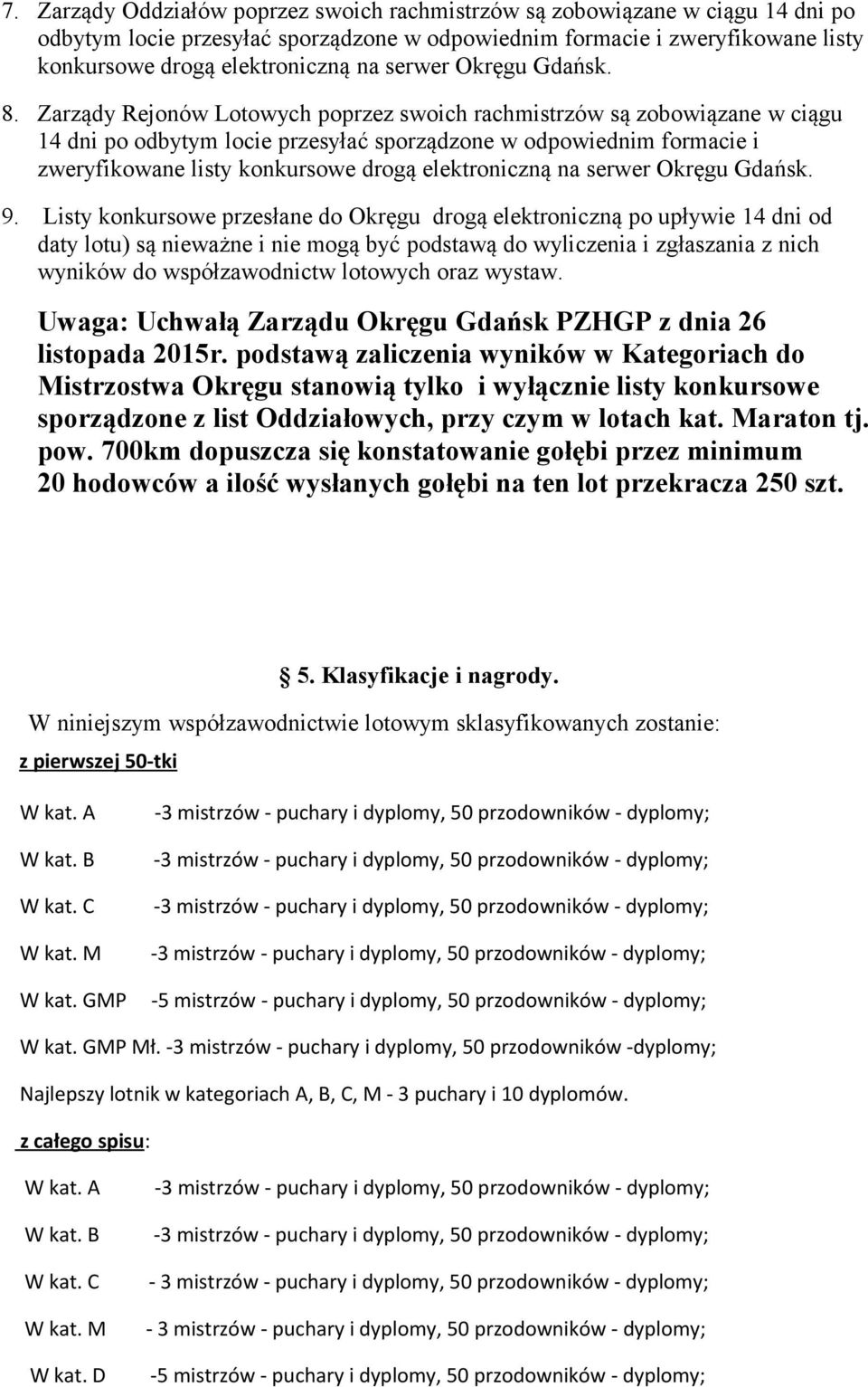 Zarządy Rejonów Lotowych poprzez swoich rachmistrzów są zobowiązane w ciągu 14 dni po odbytym locie przesyłać sporządzone w odpowiednim formacie i zweryfikowane listy konkursowe drogą elektroniczną