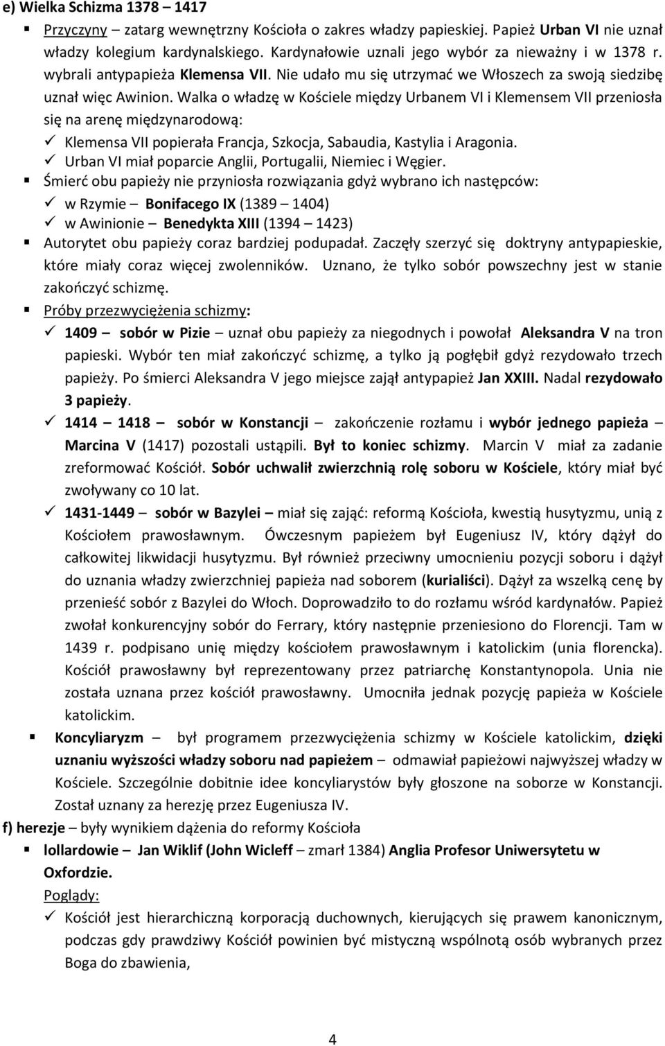 Walka o władzę w Kościele między Urbanem VI i Klemensem VII przeniosła się na arenę międzynarodową: Klemensa VII popierała Francja, Szkocja, Sabaudia, Kastylia i Aragonia.