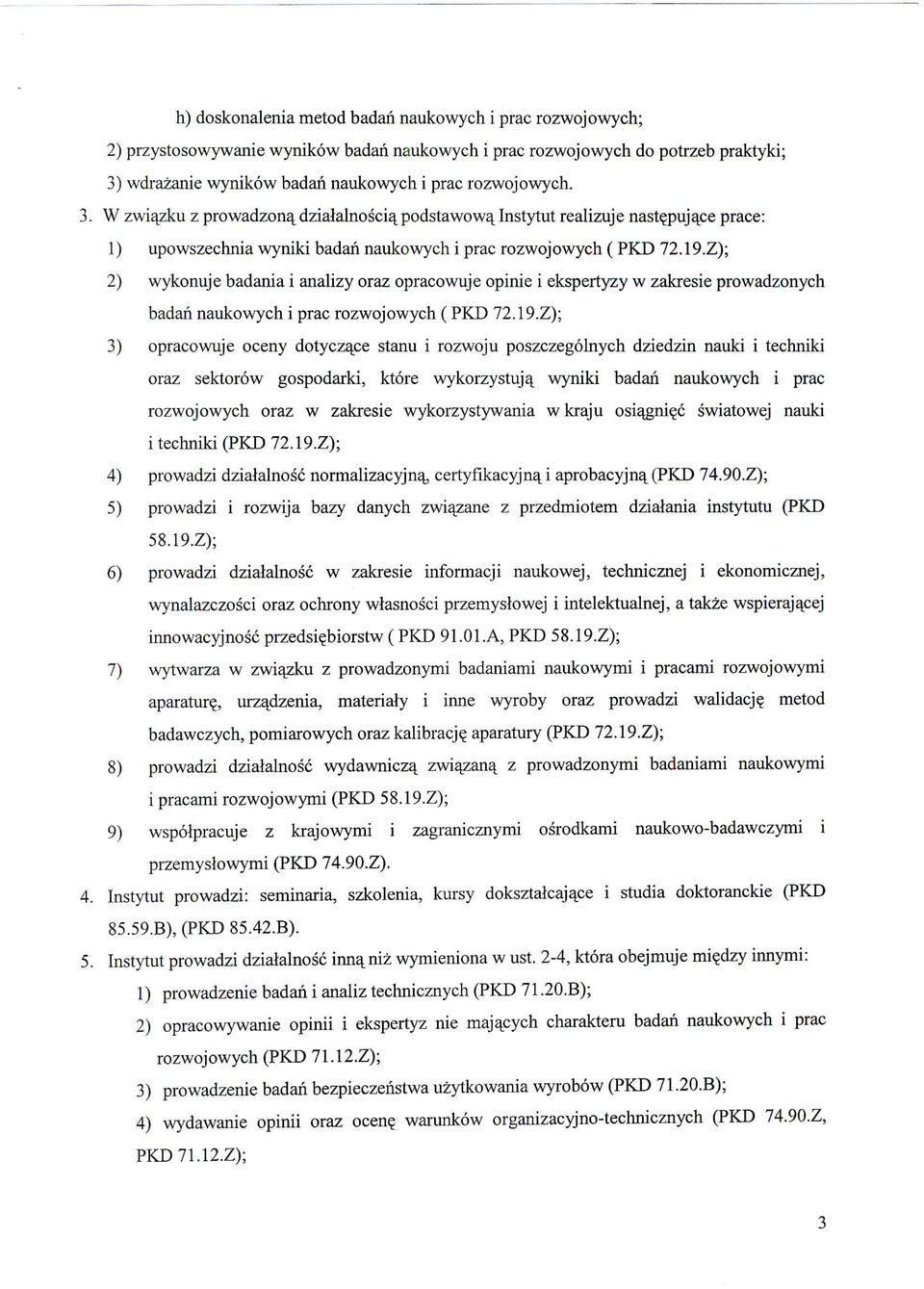 Z); 2) wykonuje badania i analizy oraz opracowuje opinie i ekspertyzy w zakresie prowadzonych badan naukowych i prac rozwojowych (PKD 72.19.Z); 3) opracowuje oceny dotyczq.