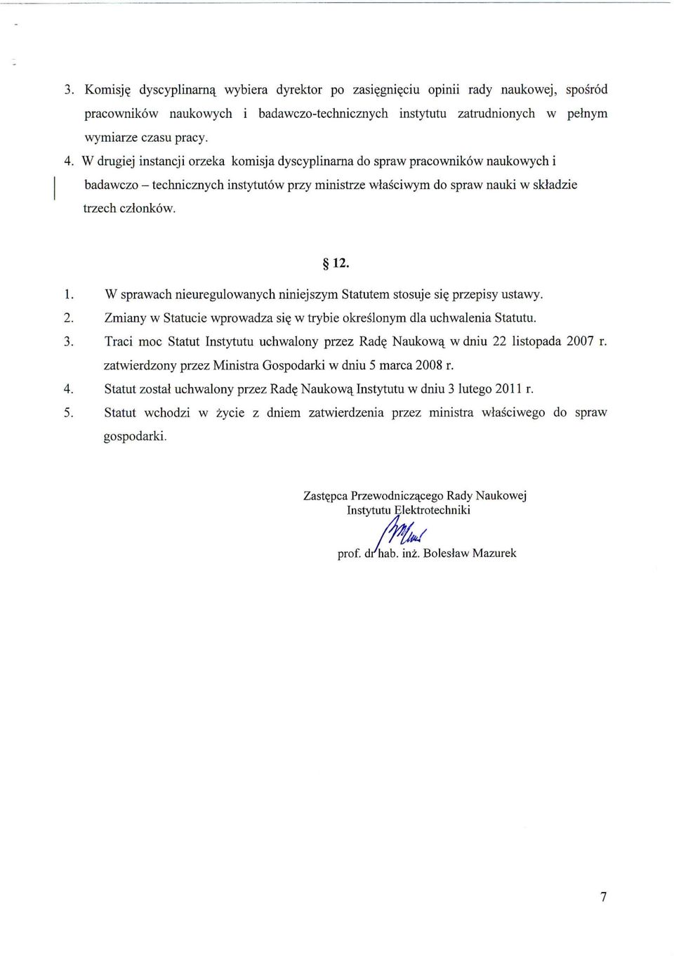 . 1. W sprawach nieuregulowanych niniejszym Statutem stosuje si$ przepisy ustawy. 2. Zmiany w Statucie wprowadza si? w trybie okreslonym dla uchwalenia Statutu. 3.