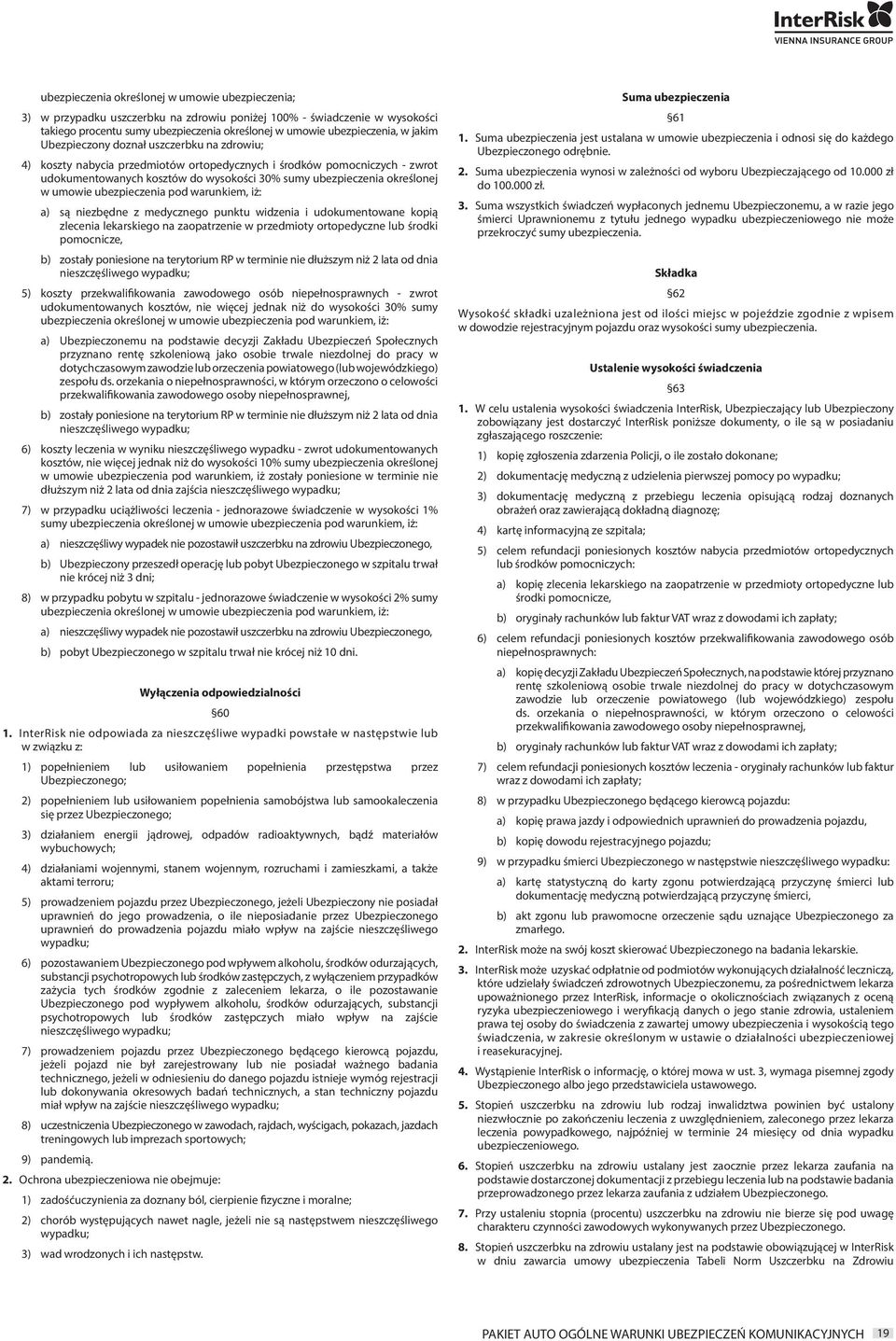 umowie ubezpieczenia pod warunkiem, iż: a) są niezbędne z medycznego punktu widzenia i udokumentowane kopią zlecenia lekarskiego na zaopatrzenie w przedmioty ortopedyczne lub środki pomocnicze, b)