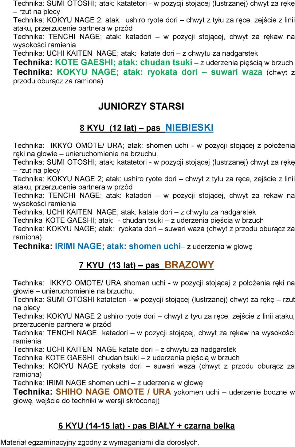 GAESHI; atak: chudan tsuki z uderzenia pięścią w brzuch Technika: KOKYU NAGE; atak: ryokata dori suwari waza (chwyt z przodu oburącz za ramiona) JUNIORZY STARSI 8 KYU (12 lat) pas NIEBIESKI  partnera