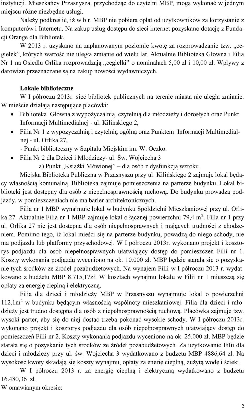 cegiełek, których wartość nie uległa zmianie od wielu lat. Aktualnie Biblioteka Główna i Filia Nr 1 na Osiedlu Orlika rozprowadzają cegiełki o nominałach 5,00 zł i 10,00 zł.