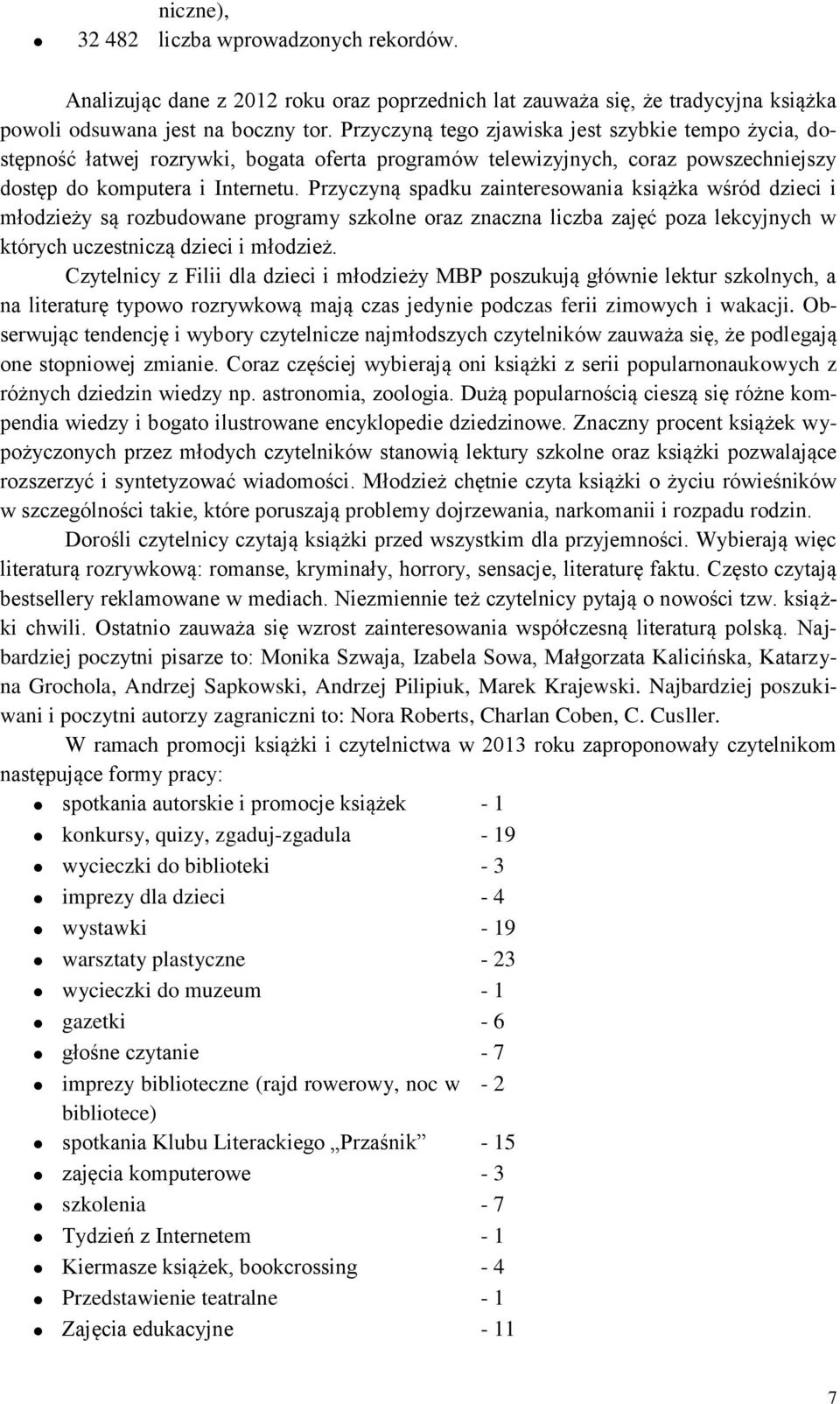 Przyczyną spadku zainteresowania książka wśród dzieci i młodzieży są rozbudowane programy szkolne oraz znaczna liczba zajęć poza lekcyjnych w których uczestniczą dzieci i młodzież.