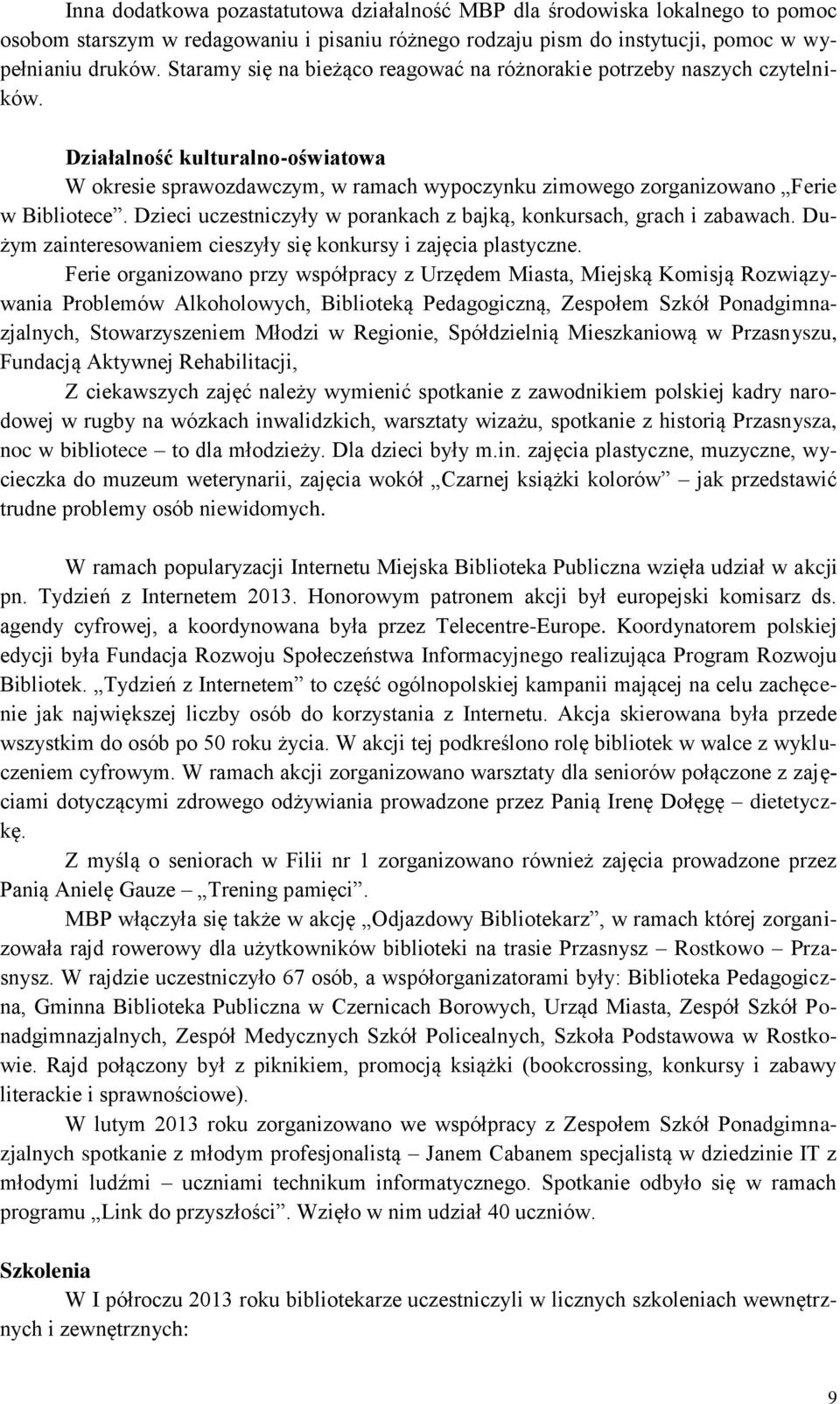 Dzieci uczestniczyły w porankach z bajką, konkursach, grach i zabawach. Dużym zainteresowaniem cieszyły się konkursy i zajęcia plastyczne.