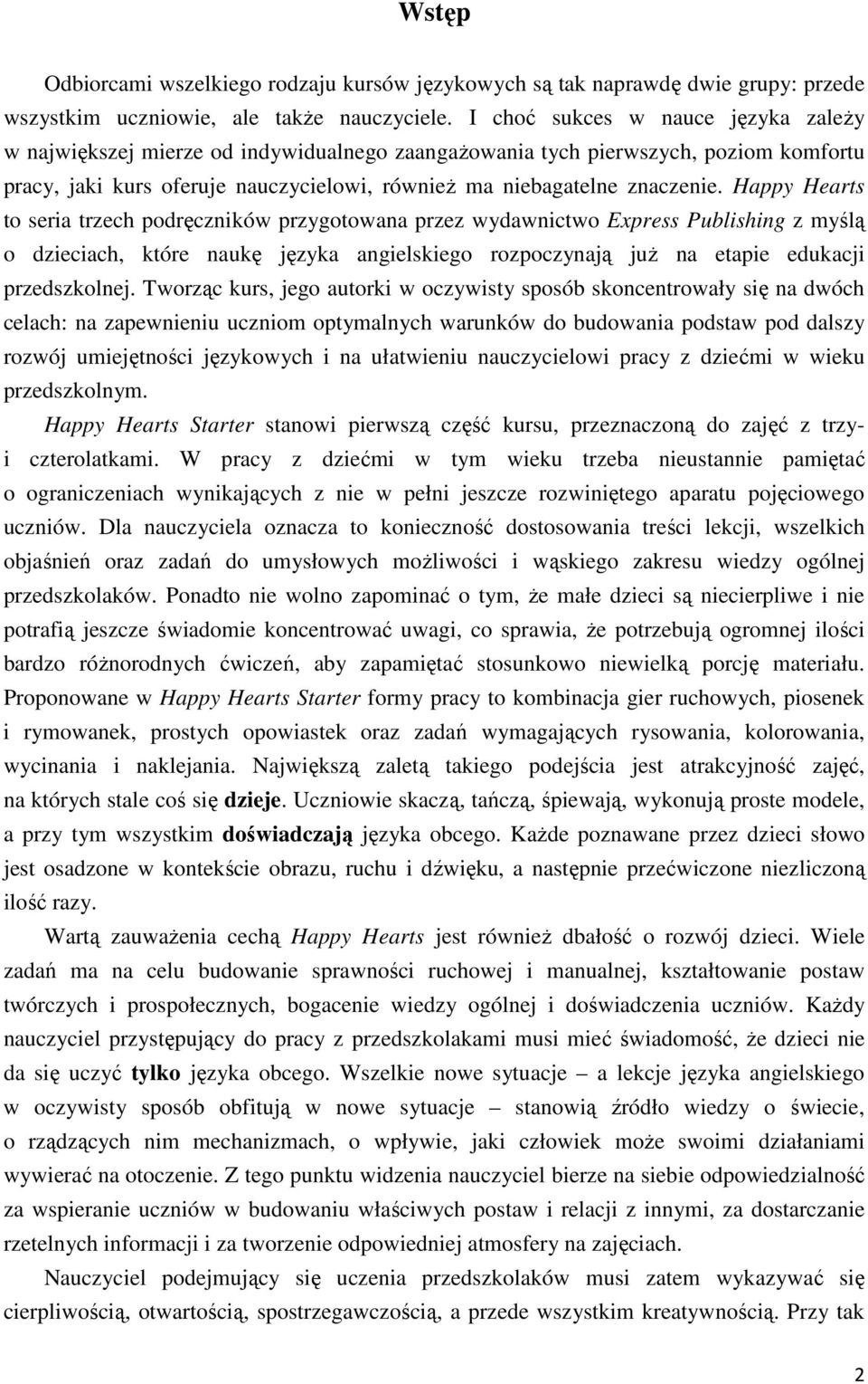 Happy Hearts to seria trzech podręczników przygotowana przez wydawnictwo Express Publishing z myślą o dzieciach, które naukę języka angielskiego rozpoczynają juŝ na etapie edukacji przedszkolnej.