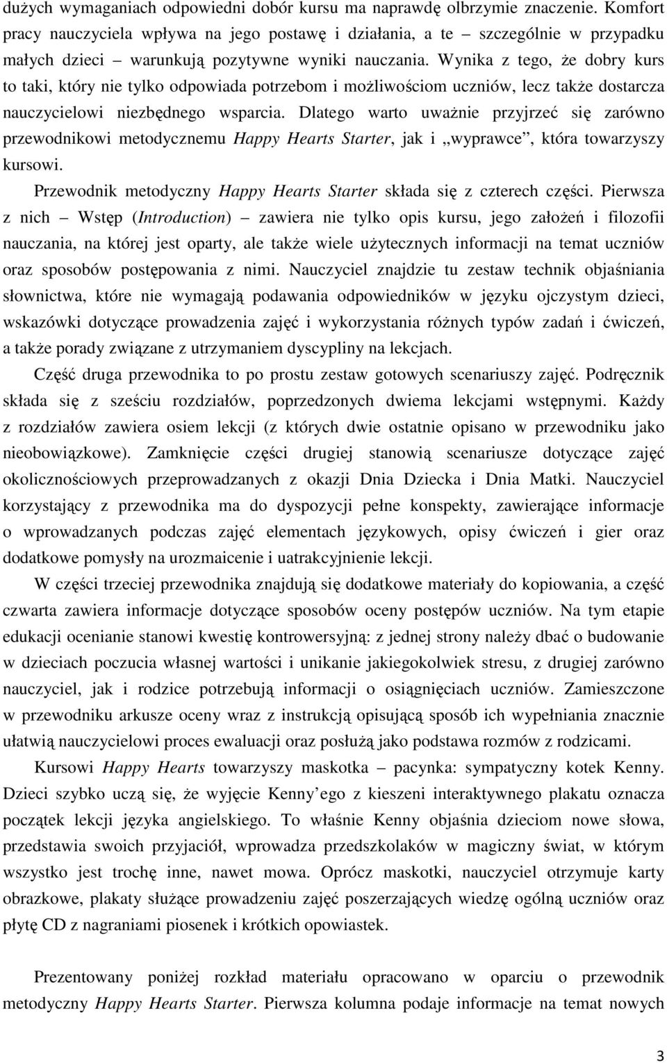 Wynika z tego, Ŝe dobry kurs to taki, który nie tylko odpowiada potrzebom i moŝliwościom uczniów, lecz takŝe dostarcza nauczycielowi niezbędnego wsparcia.