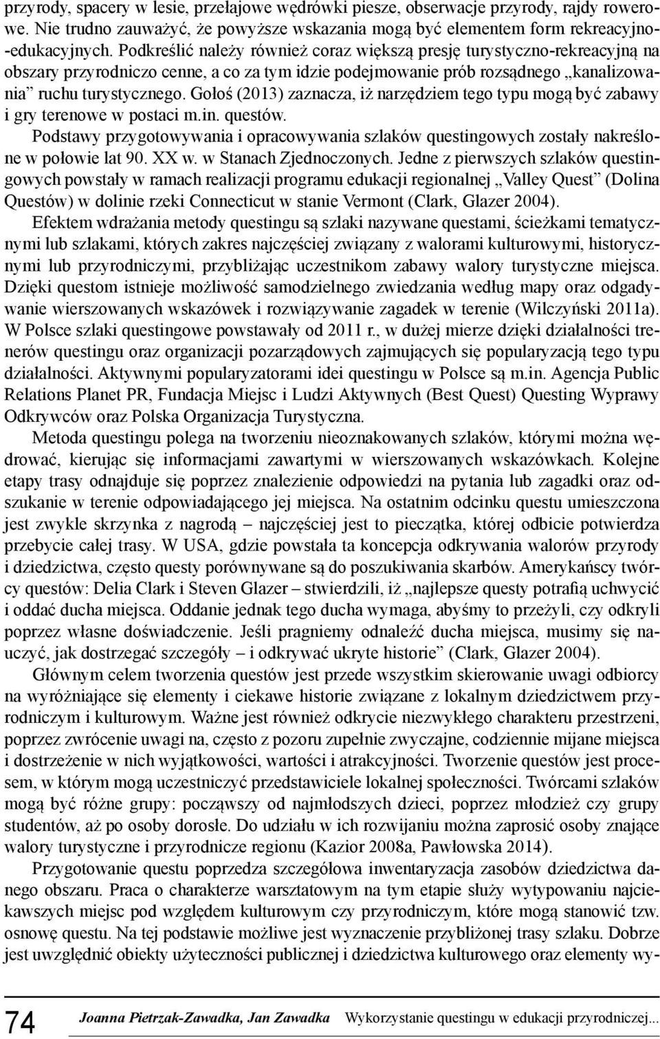 Gołoś (2013) zaznacza, iż narzędziem tego typu mogą być zabawy i gry terenowe w postaci m.in. questów.