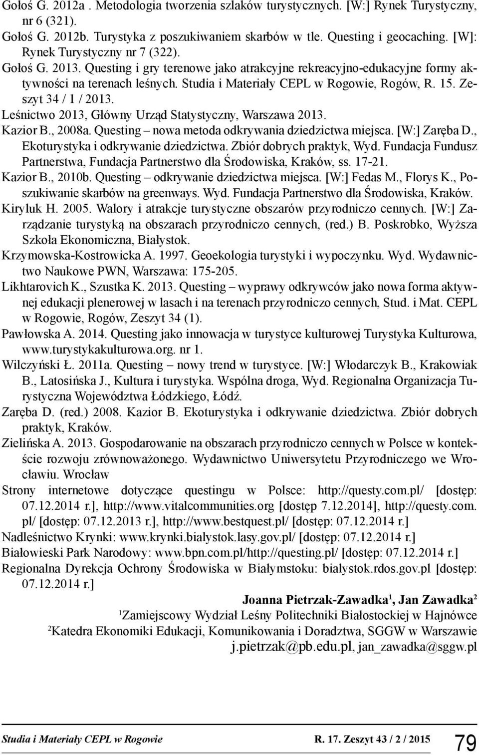 Zeszyt 34 / 1 / 2013. Leśnictwo 2013, Główny Urząd Statystyczny, Warszawa 2013. Kazior B., 2008a. Questing nowa metoda odkrywania dziedzictwa miejsca. [W:] Zaręba D.
