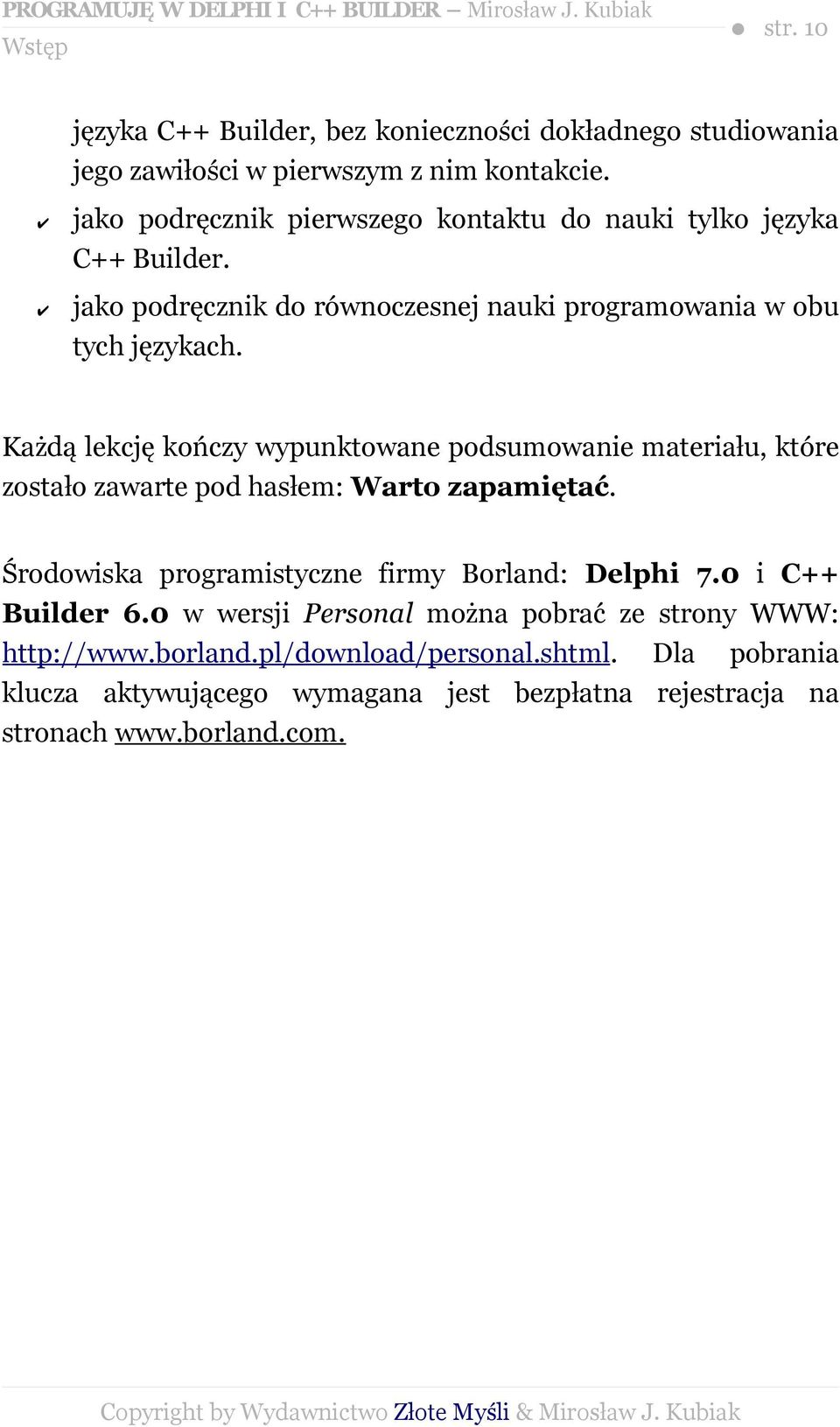 Każdą lekcję kończy wypunktowane podsumowanie materiału, które zostało zawarte pod hasłem: Warto zapamiętać. Środowiska programistyczne firmy Borland: Delphi 7.0 i C++ Builder 6.