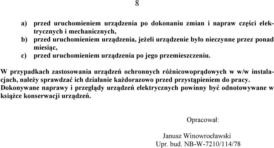 W przypadkach zastosowania urządzeń ochronnych różnicowoprądowych w w/w instalacjach, należy sprawdzać ich działanie każdorazowo przed